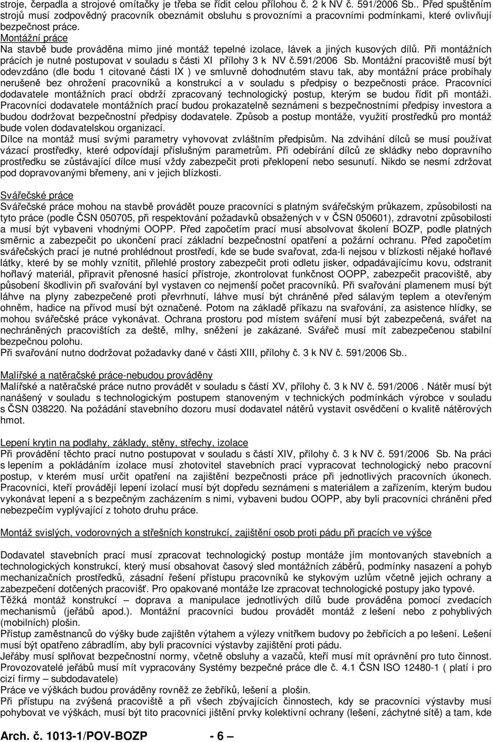 Montážní práce Na stavb bude provádna mimo jiné montáž tepelné izolace, lávek a jiných kusových díl. Pi montážních prácích je nutné postupovat v souladu s ásti XI pílohy 3 k NV.591/2006 Sb.