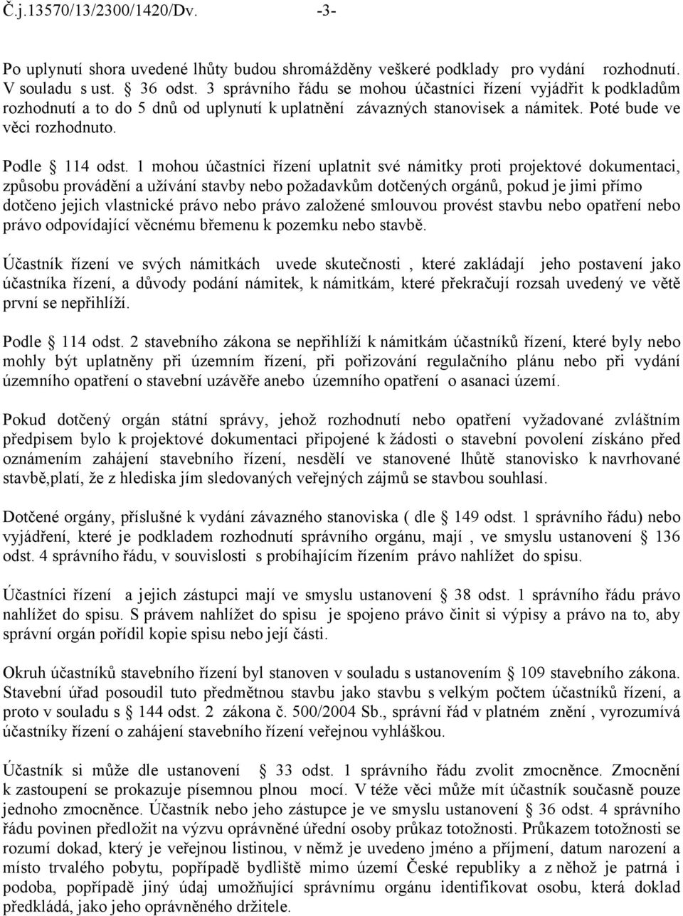 1 mohou účastníci řízení uplatnit své námitky proti projektové dokumentaci, způsobu provádění a užívání stavby nebo požadavkům dotčených orgánů, pokud je jimi přímo dotčeno jejich vlastnické právo