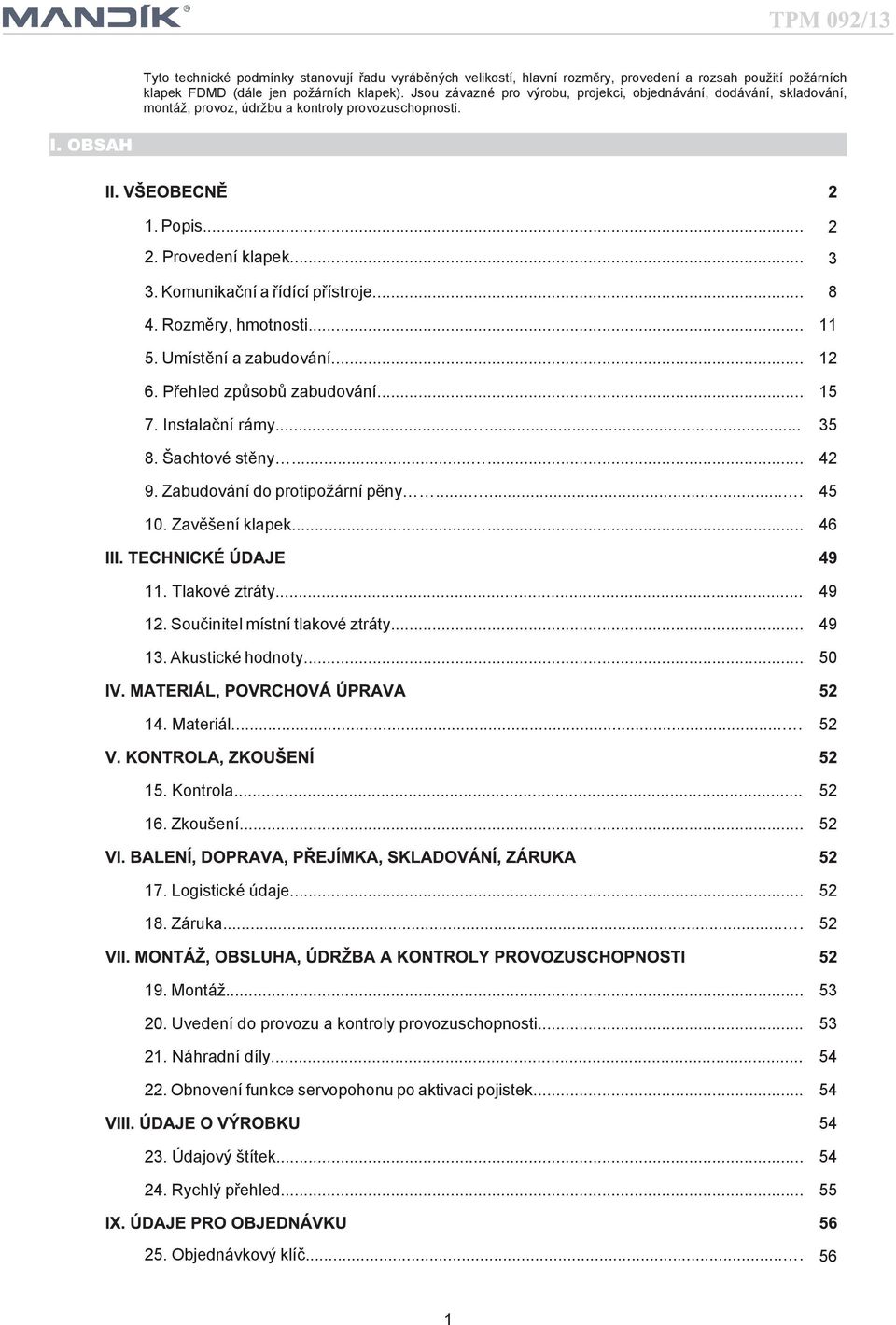 .. 8 4. Rozměry, hmotnosti... 11 5. Umístění a zabudování... 12 6. Přehled způsobů zabudování... 15 7. Instalační rámy...... 35 8. Šachtové stěny...... 42 9. Zabudování do protipožární pěny....... 45 10.