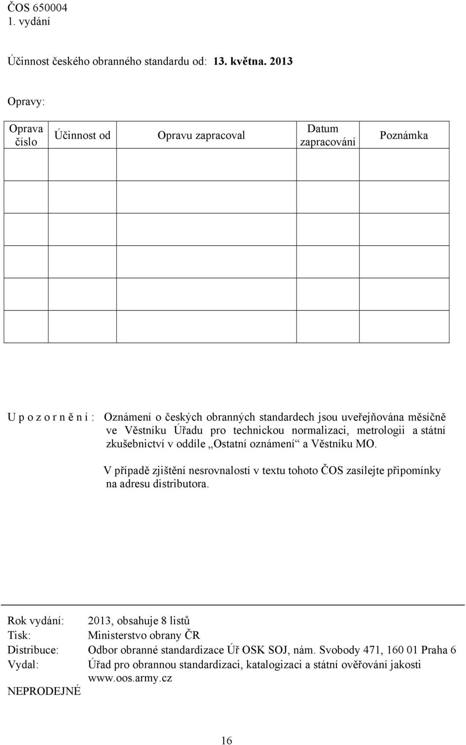 Věstníku Úřadu pro technickou normalizaci, metrologii a státní zkušebnictví v oddíle Ostatní oznámení a Věstníku MO.