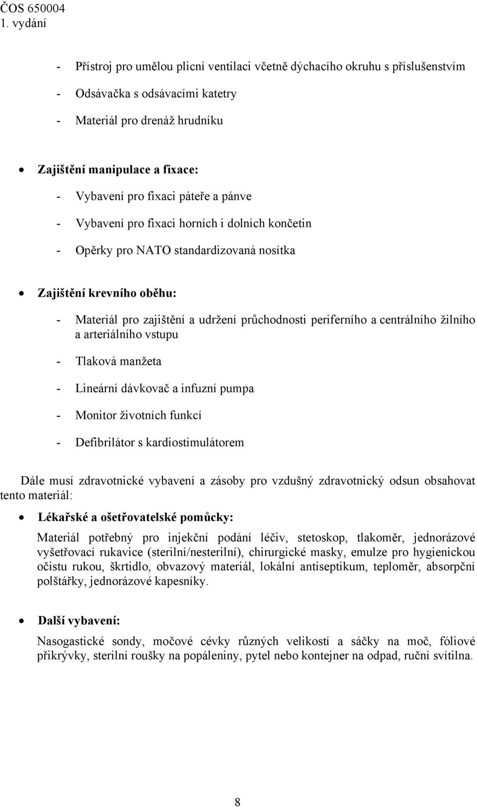 centrálního žilního a arteriálního vstupu - Tlaková manžeta - Lineární dávkovač a infuzní pumpa - Monitor životních funkcí - Defibrilátor s kardiostimulátorem Dále musí zdravotnické vybavení a zásoby