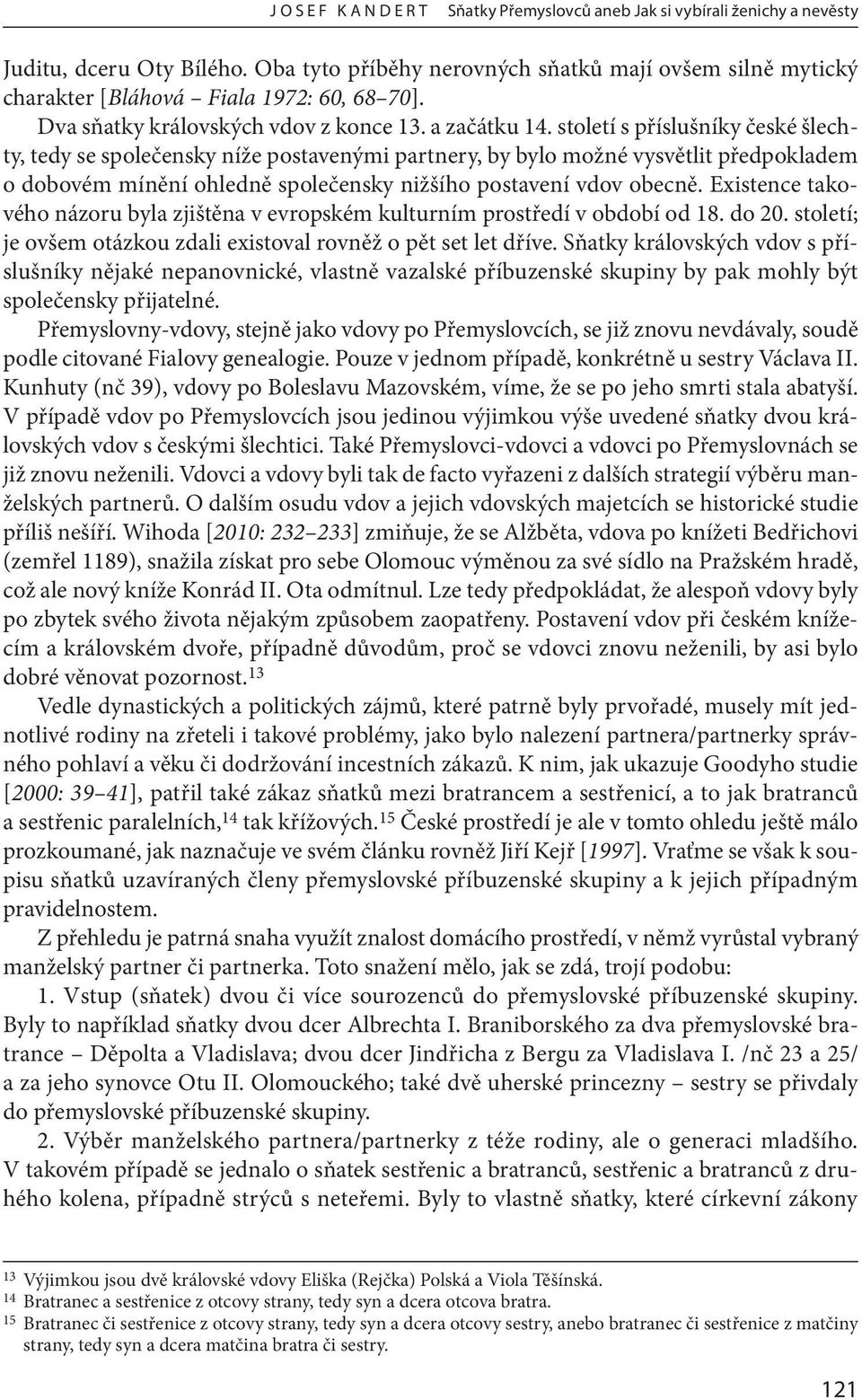 století s příslušníky české šlechty, tedy se společensky níže postavenými partnery, by bylo možné vysvětlit předpokladem o dobovém mínění ohledně společensky nižšího postavení vdov obecně.