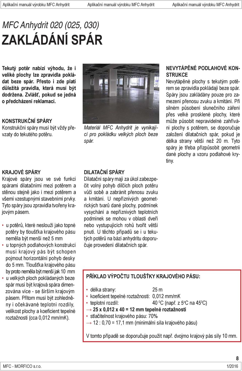 NEVYTÁPĚNÉ PODLAHOVÉ KON- STRUKCE Nevytápěné plochy s tekutým potěrem se zpravidla pokládají beze spár. Spáry jsou zakládány pouze pro zamezení přenosu zvuku a kmitání.