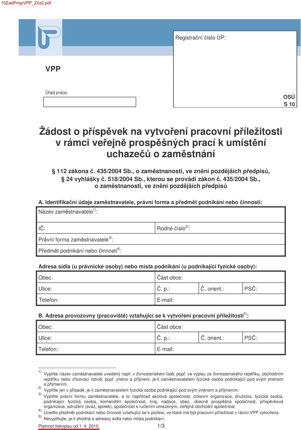 Identifika ní údaje zam stnavatele, právní forma a p edm t podnikání nebo innosti: Název zam stnavatele 1) : I : Rodné íslo 2) : Právní forma zam stnavatele 3) : P edm t podnikání nebo innosti 4) :