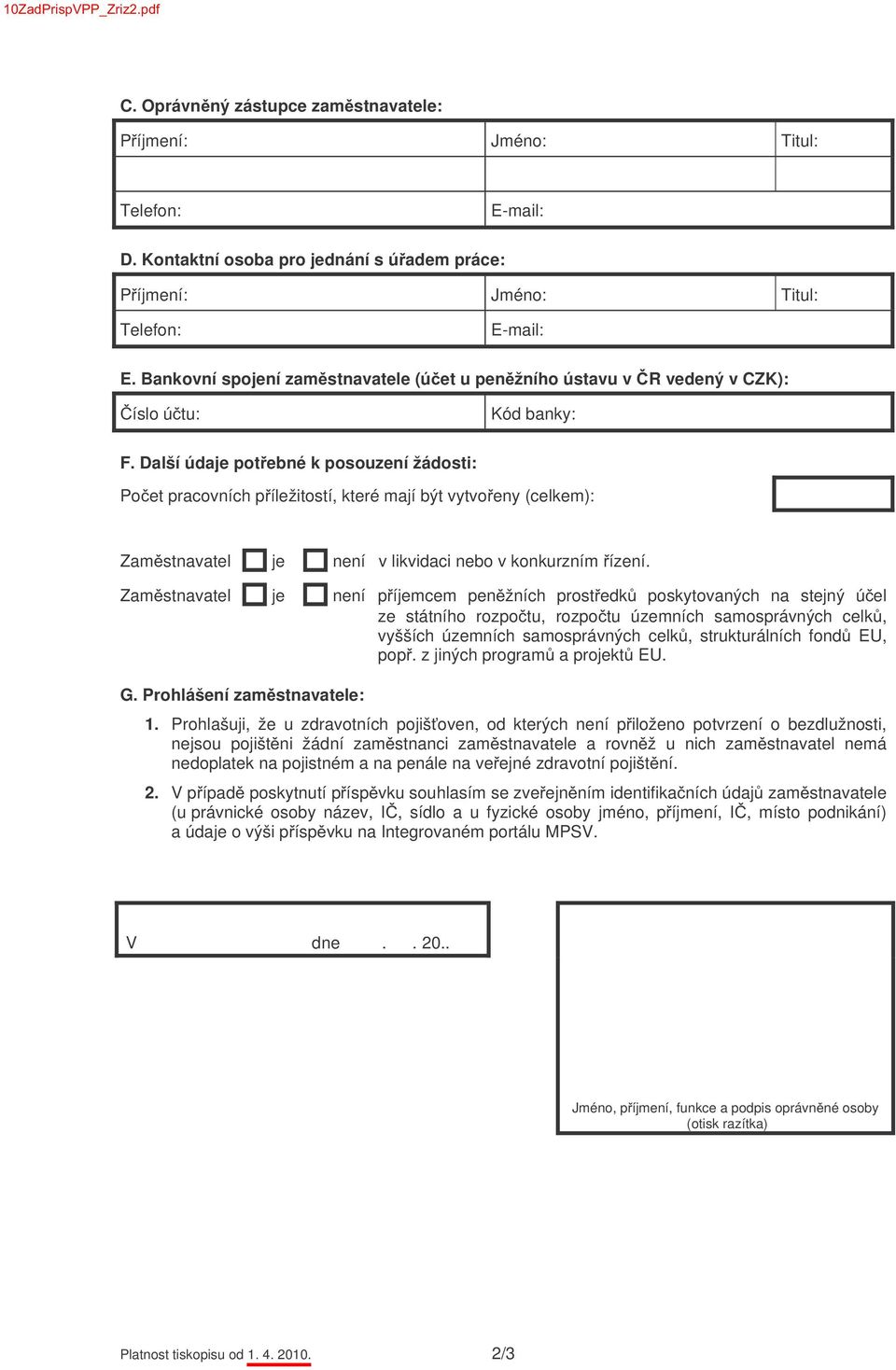 Další údaje pot ebné k posouzení žádosti: Po et pracovních p íležitostí, které mají být vytvo eny (celkem): Zam stnavatel je není v likvidaci nebo v konkurzním ízení.