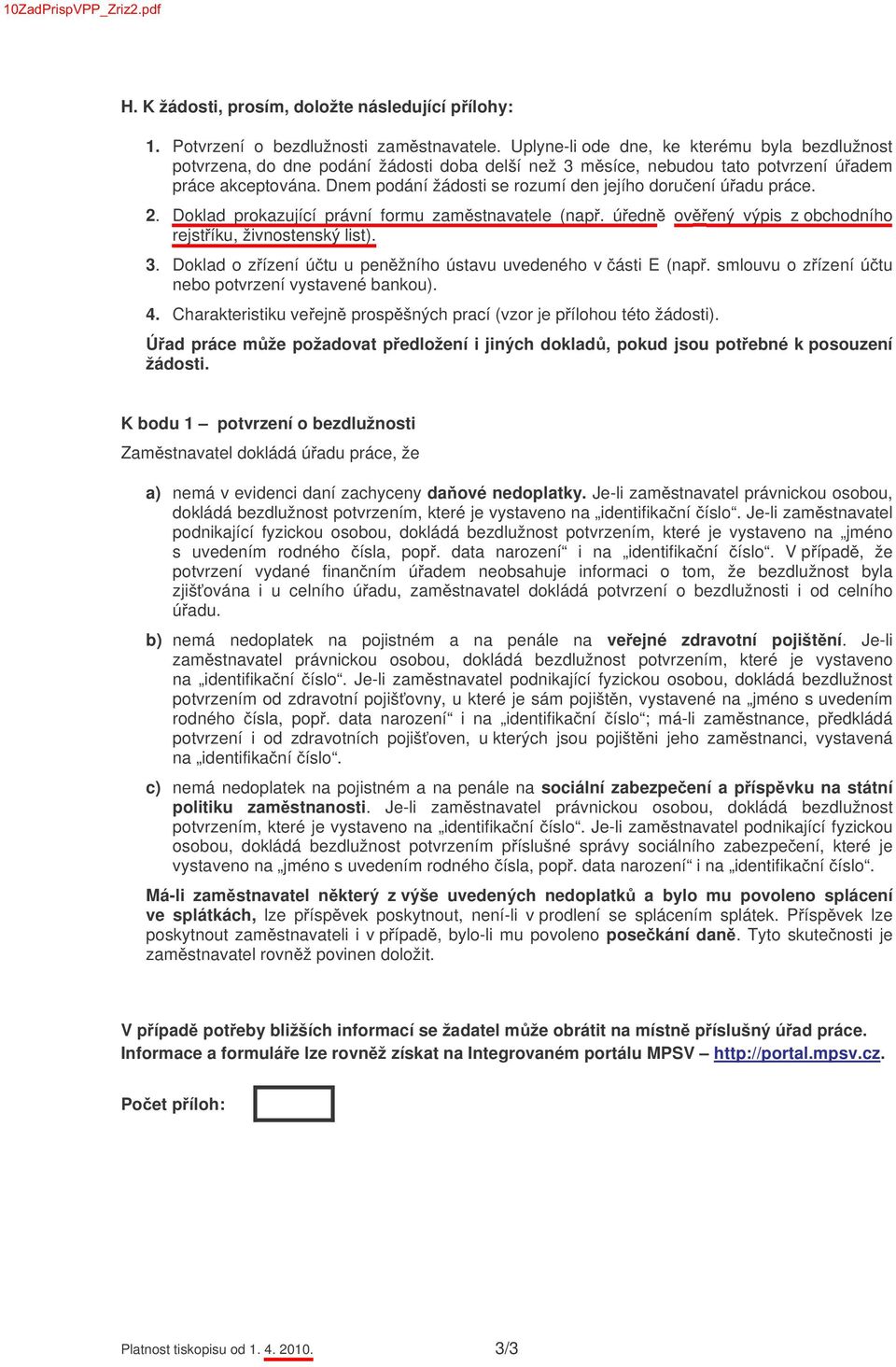 Dnem podání žádosti se rozumí den jejího doru ení ú adu práce. 2. Doklad prokazující právní formu zam stnavatele (nap. ú edn ov ený výpis z obchodního rejst íku, živnostenský list). 3.