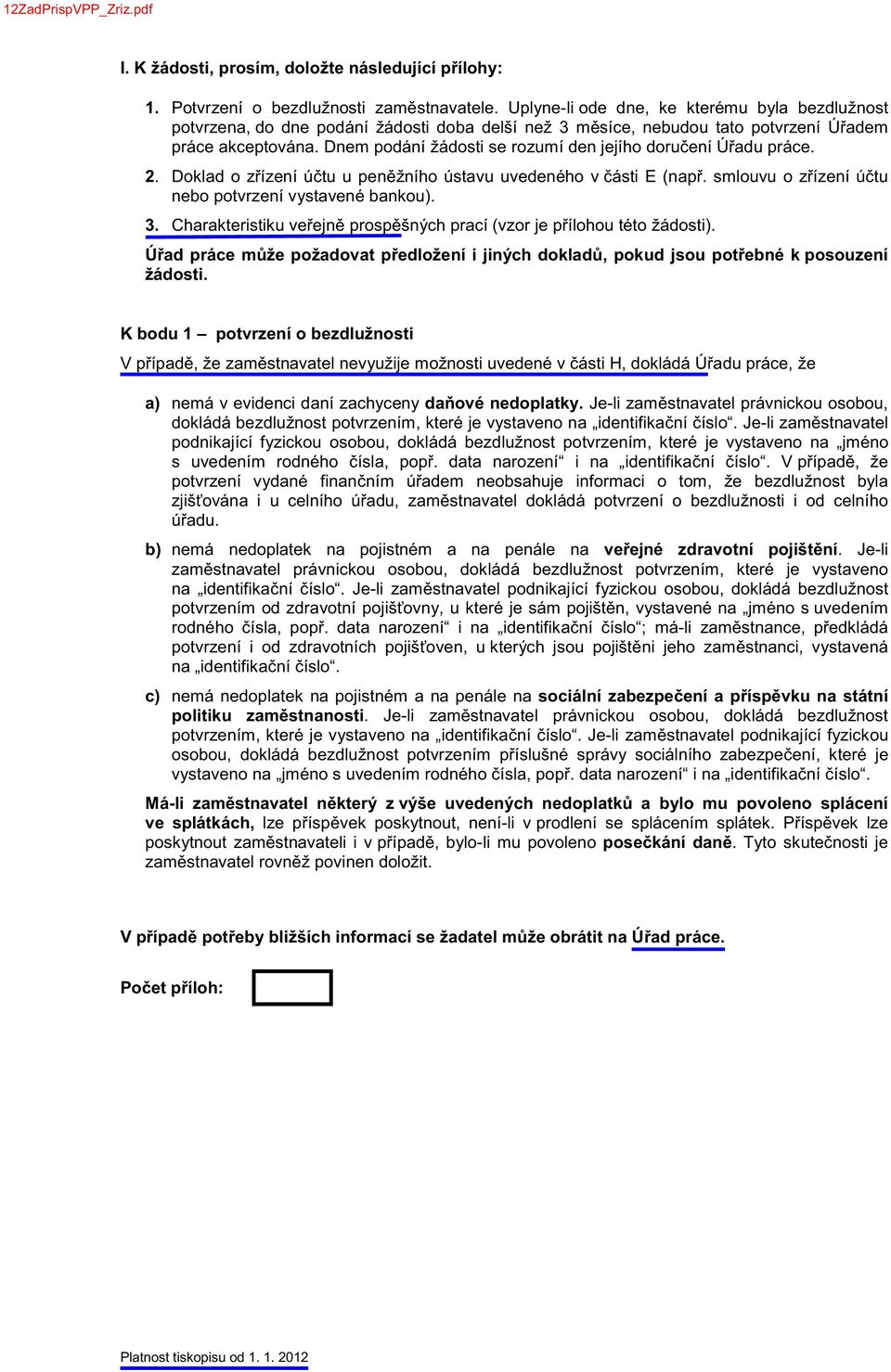 Dnem podání žádosti se rozumí den jejího doru ení Ú adu práce. 2. Doklad o z ízení ú tu u pen žního ústavu uvedeného v ásti E (nap. smlouvu o z ízení ú tu nebo potvrzení vystavené bankou). 3.