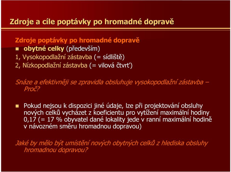 Pokud nejsou k dispozici jiné údaje, lze při projektování obsluhy nových celků vycházet z koeficientu pro vytížení maximální hodiny 0,17 (= 17 %