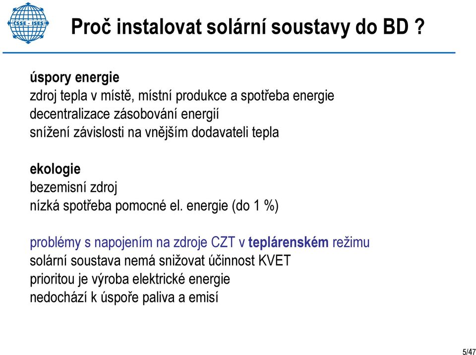 snížení závislosti na vnějším dodavateli tepla ekologie bezemisní zdroj nízká spotřeba pomocné el.