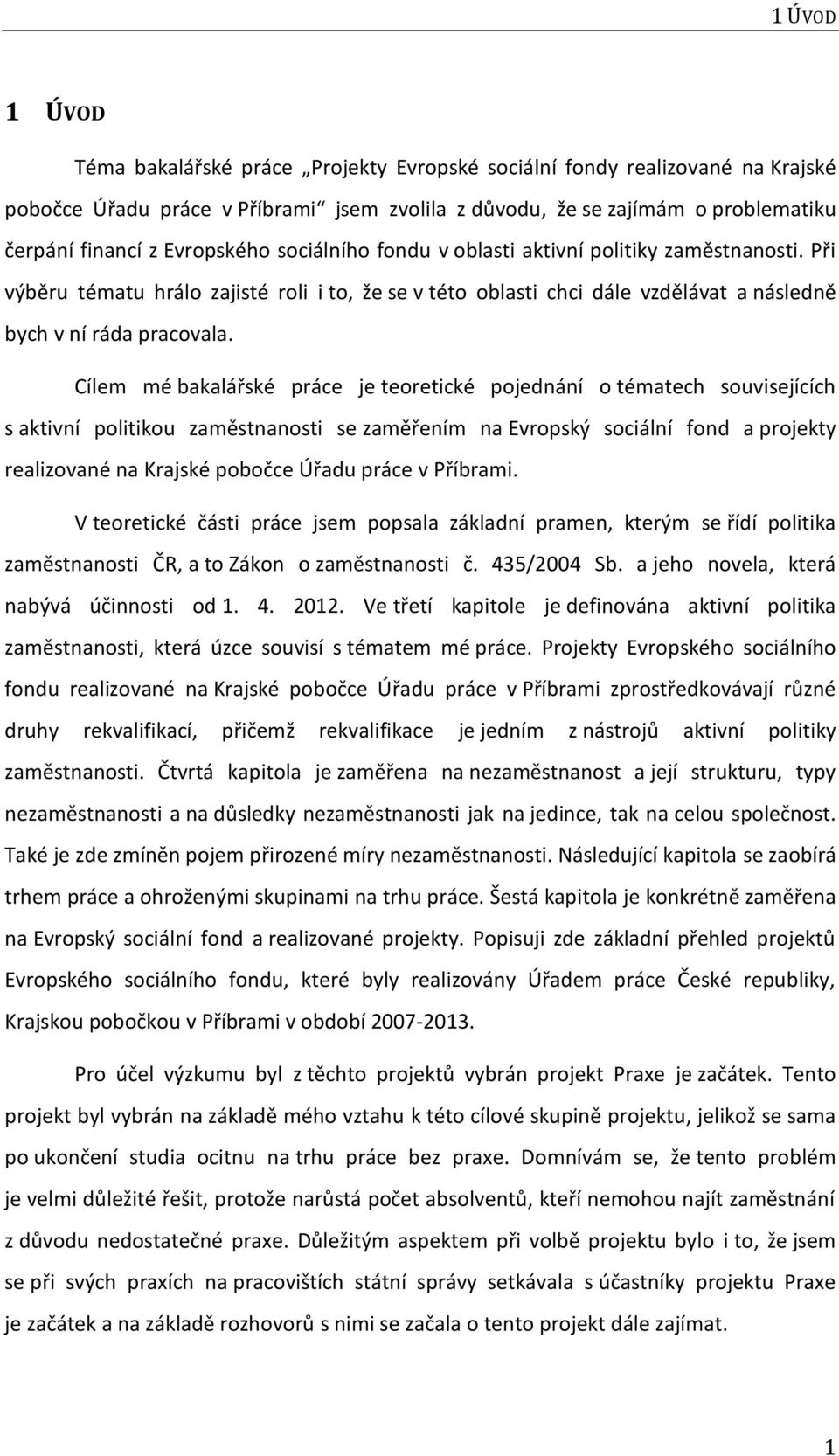 Cílem mé bakalářské práce je teoretické pojednání o tématech souvisejících s aktivní politikou zaměstnanosti se zaměřením na Evropský sociální fond a projekty realizované na Krajské pobočce Úřadu