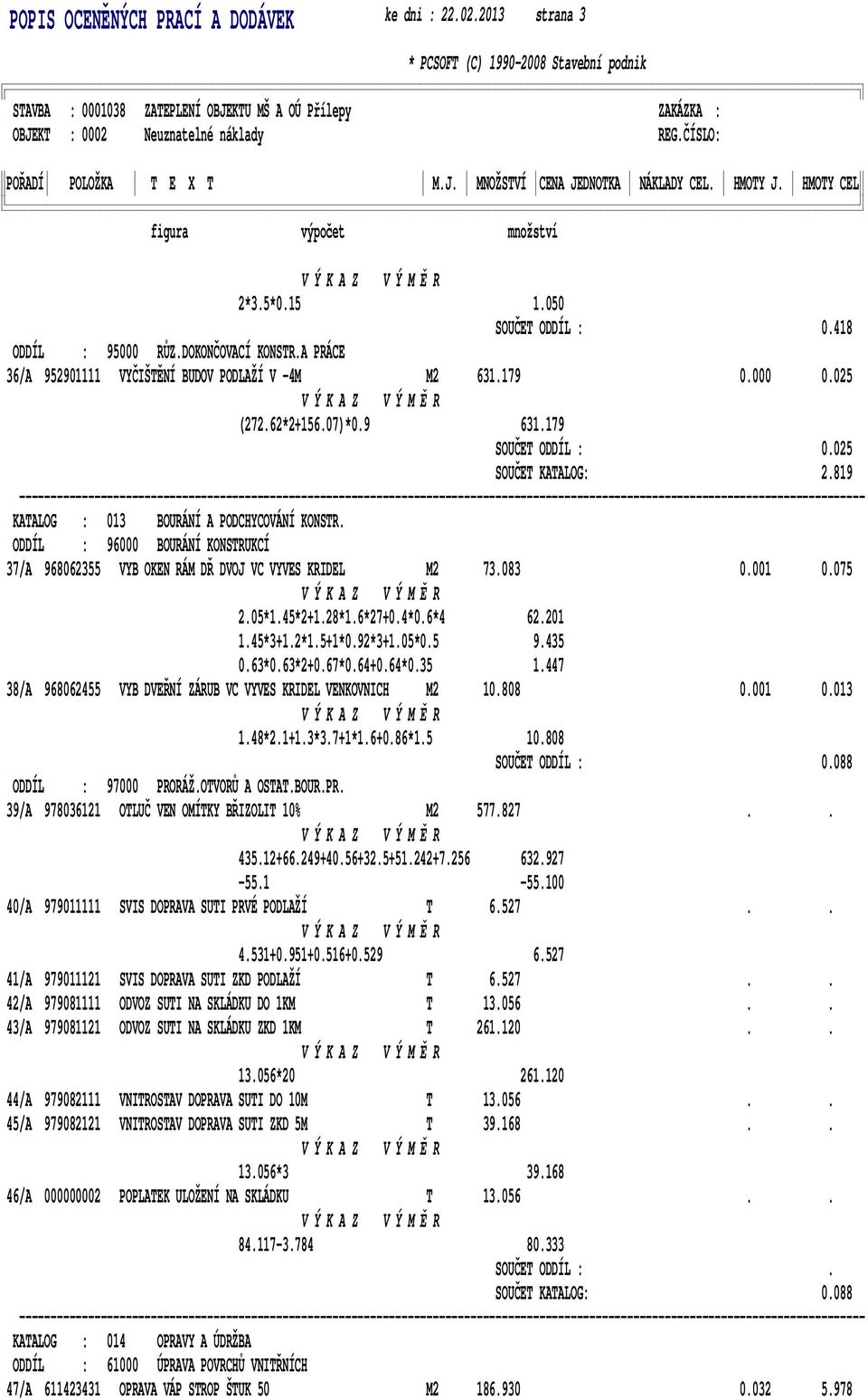 ODDÍL : 96000 BOURÁNÍ KONSTRUKCÍ 37/A 968062355 VYB OKEN RÁM DŘ DVOJ VC VYVES KRIDEL M2 73.083 0.001 0.075 2.05*1.45*2+1.28*1.6*27+0.4*0.6*4 62.201 1.45*3+1.2*1.5+1*0.92*3+1.05*0.5 9.435 0.63*0.