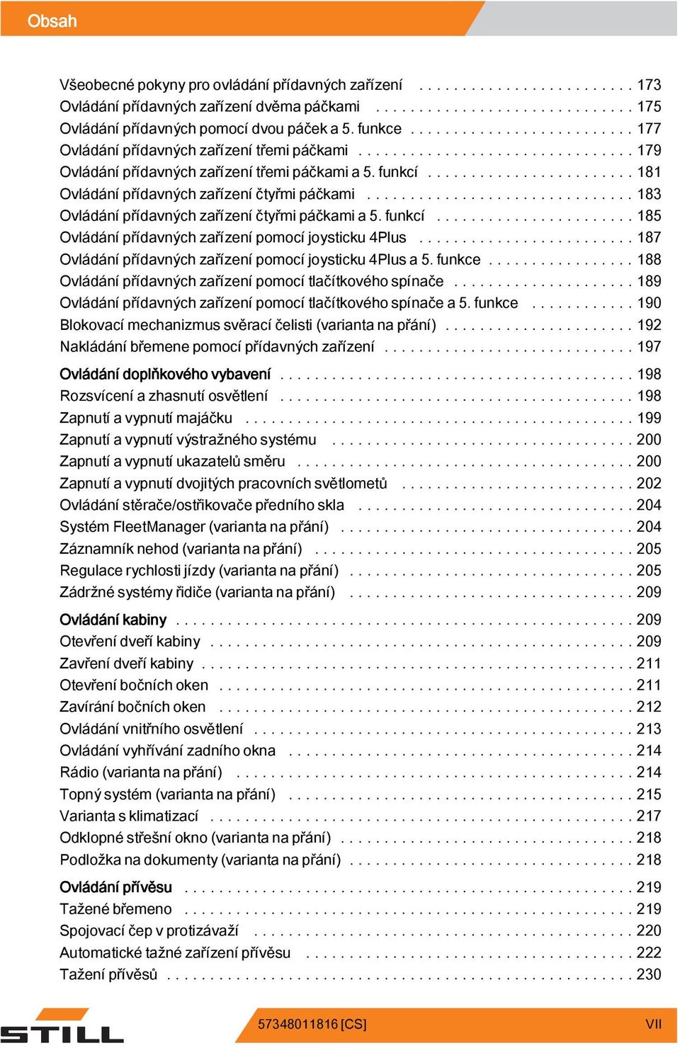 ..83 Ovládání přídavných zařízení čtyřmi páčkami a 5. funkcí...85 Ovládání přídavných zařízení pomocí joysticku 4Plus...87 Ovládání přídavných zařízenípomocíjoysticku4plusa5.funkce.