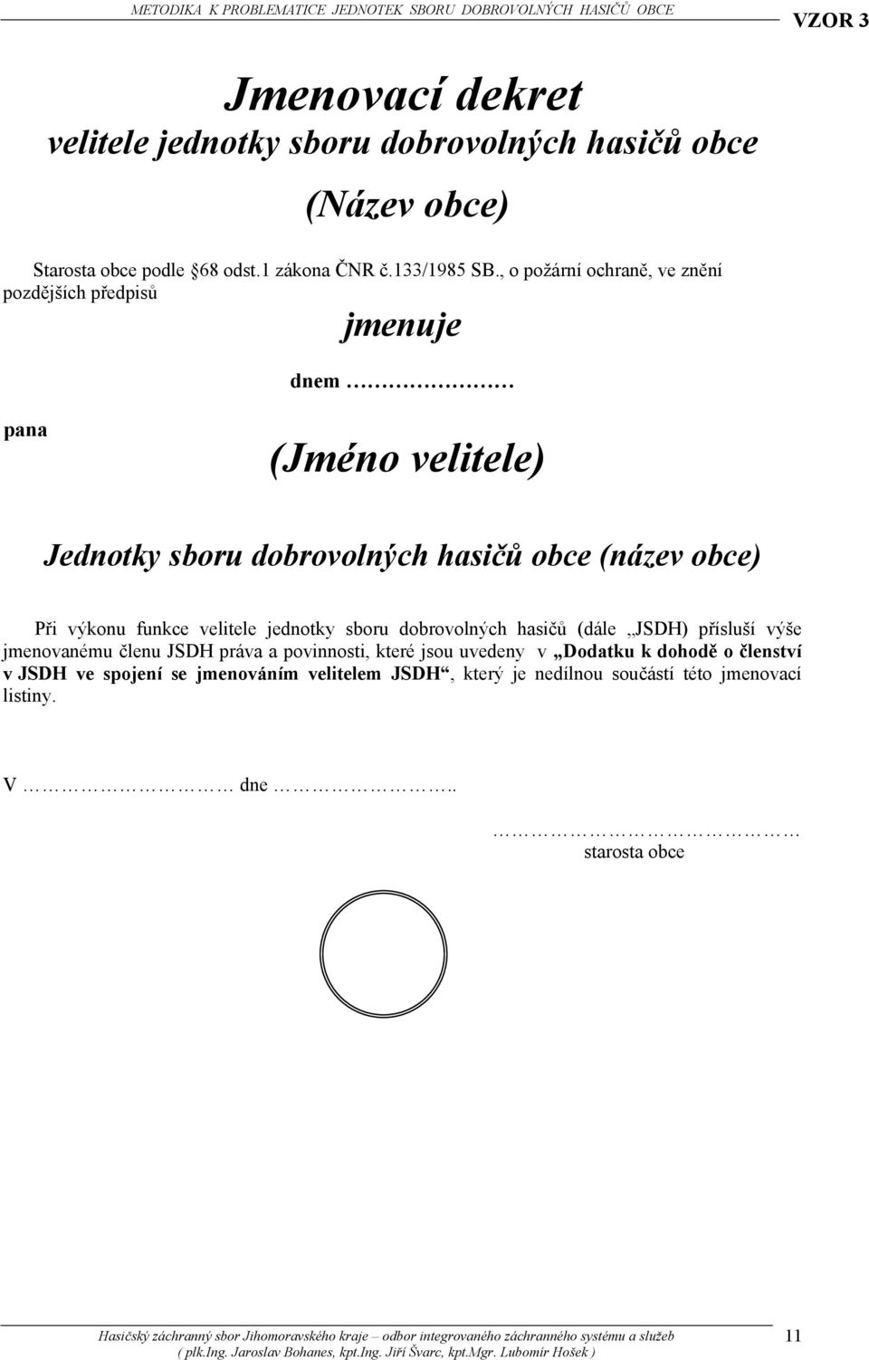 Při výkonu funkce velitele jednotky sboru dobrovolných hasičů (dále JSDH) přísluší výše jmenovanému členu JSDH práva a povinnosti, které jsou