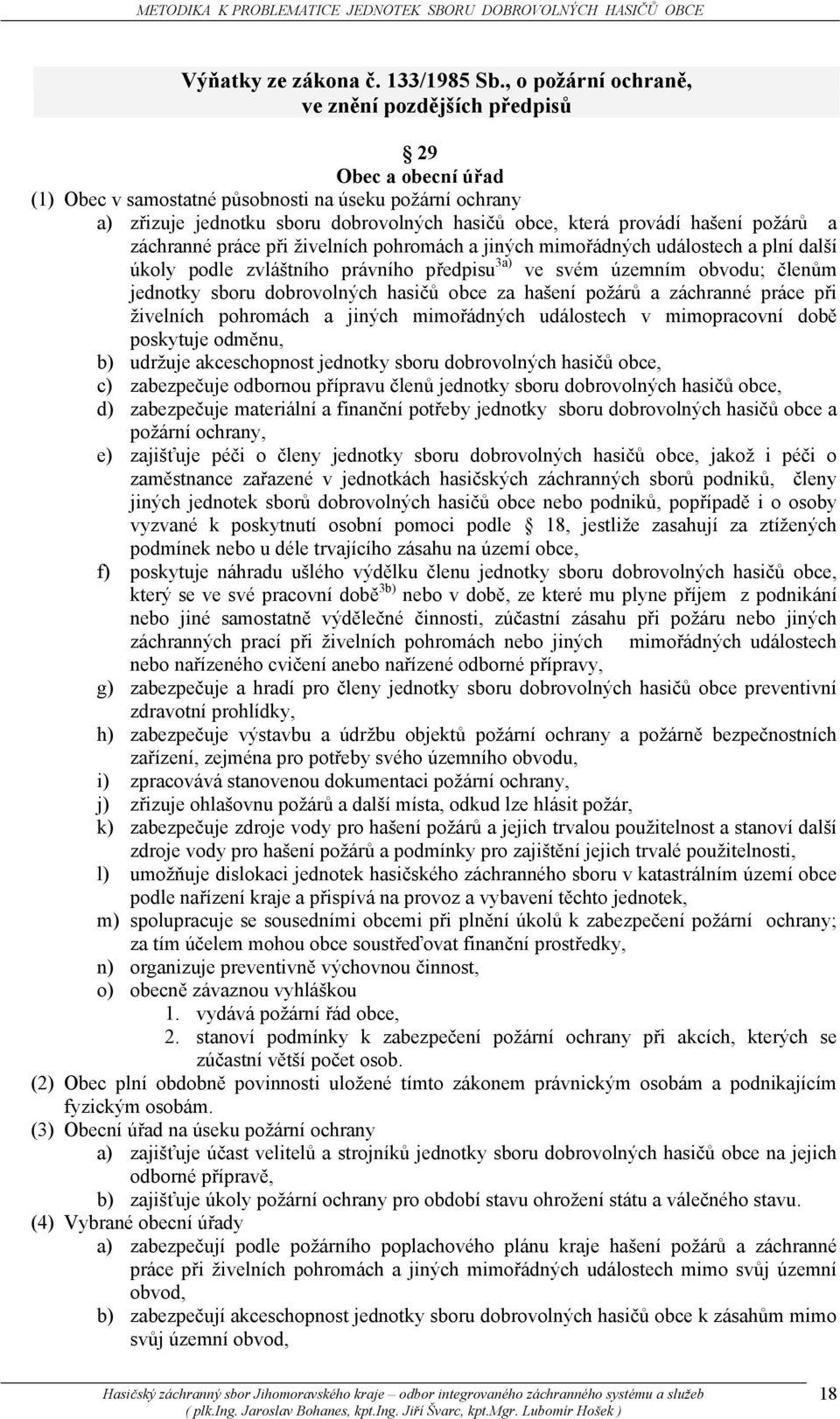 hašení požárů a záchranné práce při živelních pohromách a jiných mimořádných událostech a plní další úkoly podle zvláštního právního předpisu 3a) ve svém územním obvodu; členům jednotky sboru