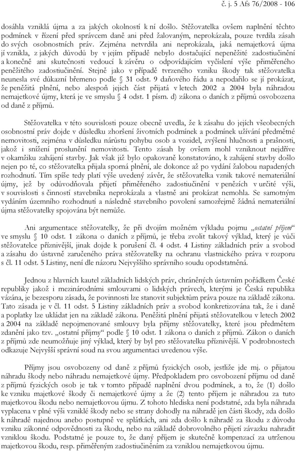 Zejména netvrdila ani neprokázala, jaká nemajetková újma jí vznikla, z jakých důvodů by v jejím případě nebylo dostačující nepeněžité zadostiučinění a konečně ani skutečnosti vedoucí k závěru o