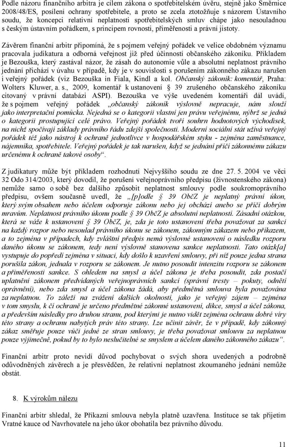 Závěrem finanční arbitr připomíná, že s pojmem veřejný pořádek ve velice obdobném významu pracovala judikatura a odborná veřejnost již před účinností občanského zákoníku.