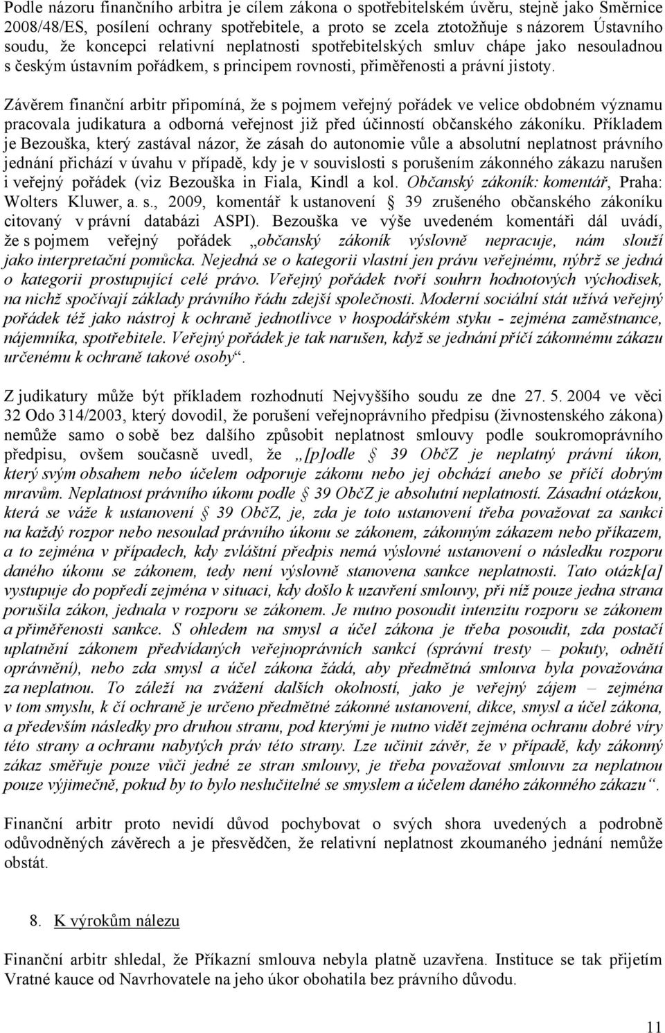 Závěrem finanční arbitr připomíná, že s pojmem veřejný pořádek ve velice obdobném významu pracovala judikatura a odborná veřejnost již před účinností občanského zákoníku.