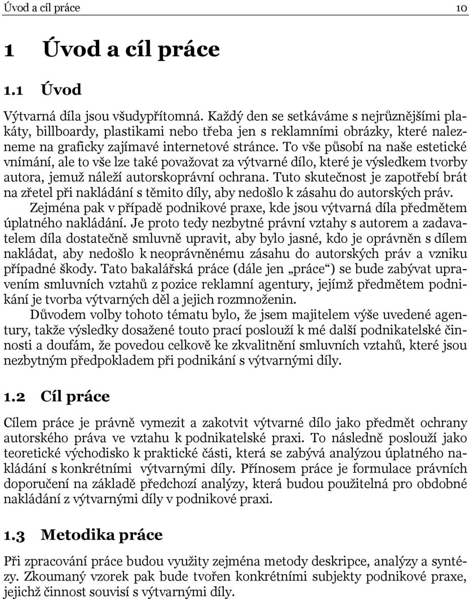 To vše působí na naše estetické vnímání, ale to vše lze také považovat za výtvarné dílo, které je výsledkem tvorby autora, jemuž náleží autorskoprávní ochrana.