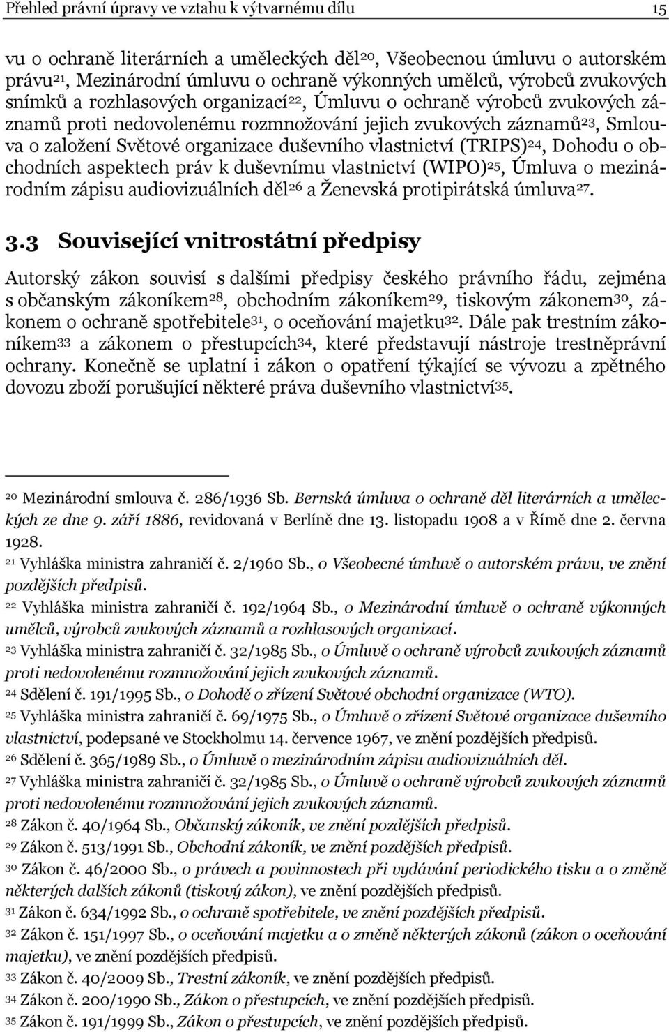 vlastnictví (TRIPS) 24, Dohodu o obchodních aspektech práv k duševnímu vlastnictví (WIPO) 25, Úmluva o mezinárodním zápisu audiovizuálních děl 26 a Ženevská protipirátská úmluva 27. 3.