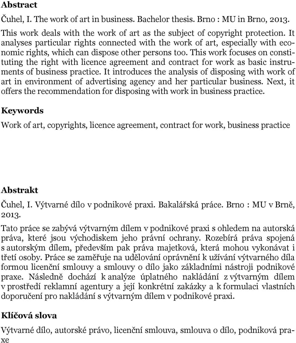 This work focuses on constituting the right with licence agreement and contract for work as basic instruments of business practice.