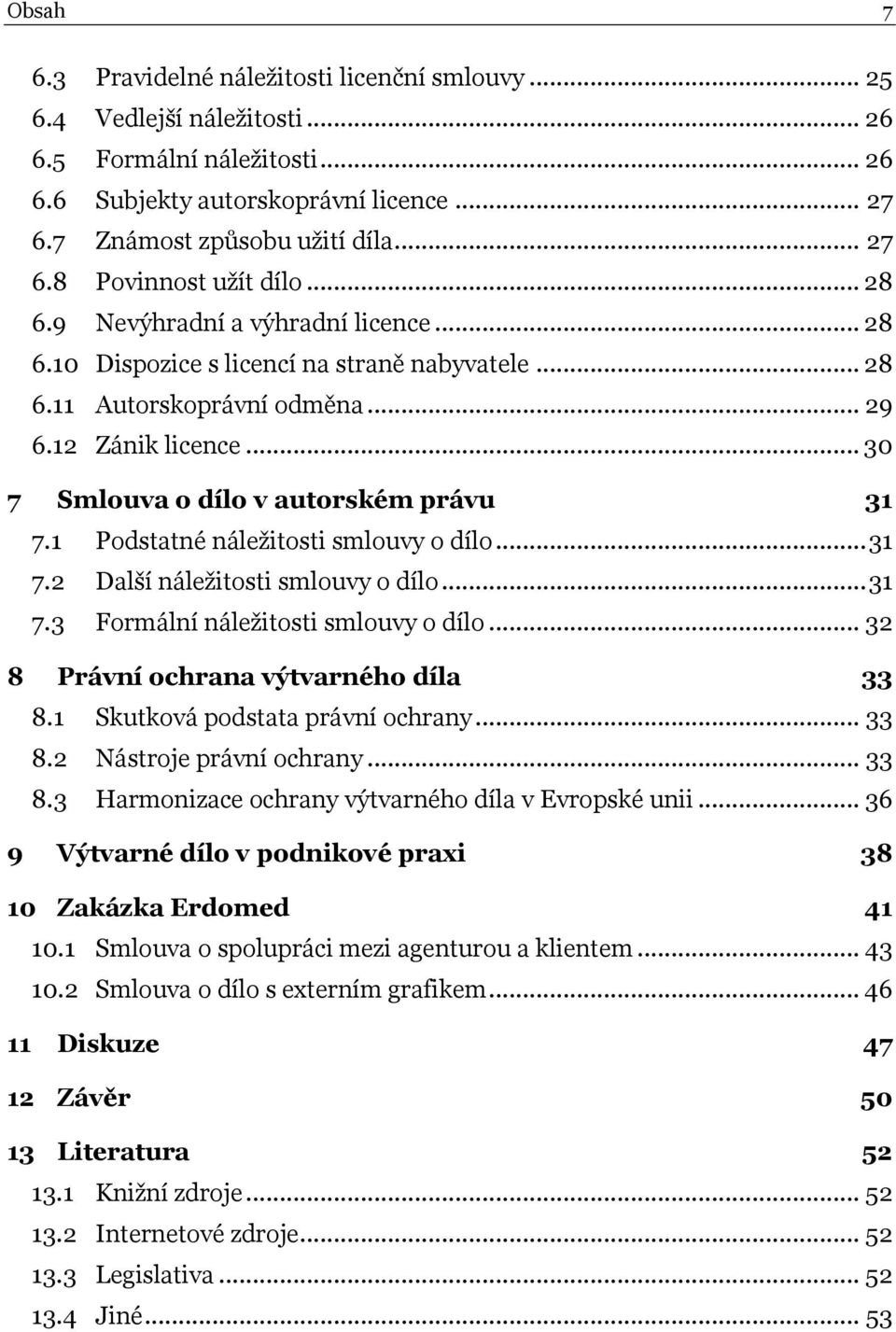 1 Podstatné náležitosti smlouvy o dílo... 31 7.2 Další náležitosti smlouvy o dílo... 31 7.3 Formální náležitosti smlouvy o dílo... 32 8 Právní ochrana výtvarného díla 33 8.