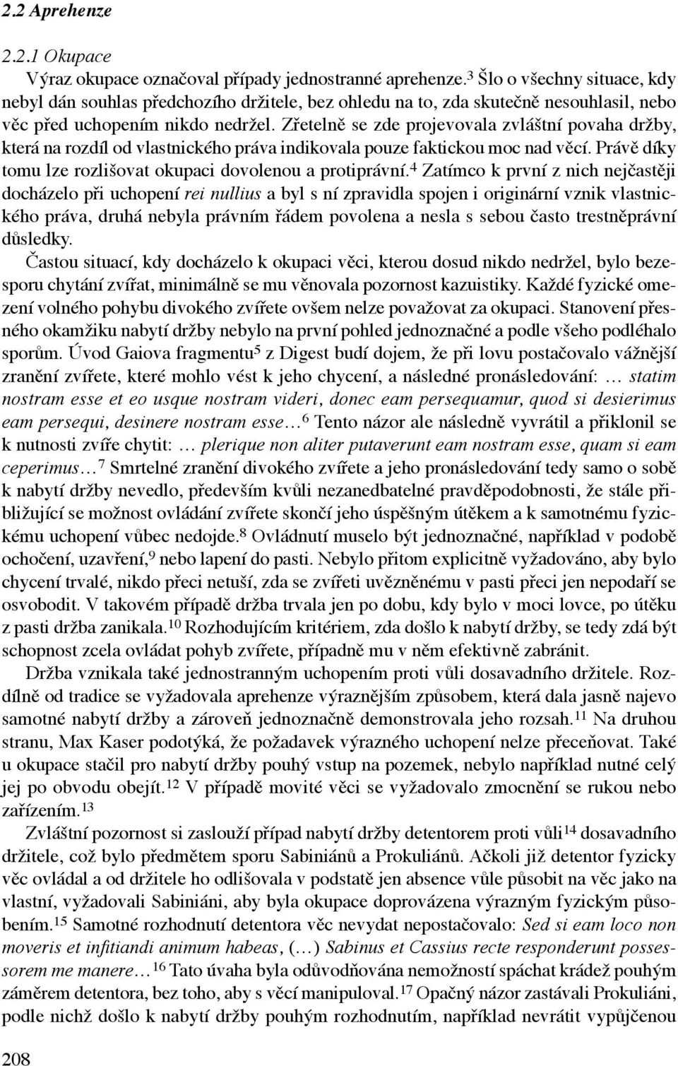 Zřetelně se zde projevovala zvláštní povaha držby, která na rozdíl od vlastnického práva indikovala pouze faktickou moc nad věcí. Právě díky tomu lze rozlišovat okupaci dovolenou a protiprávní.