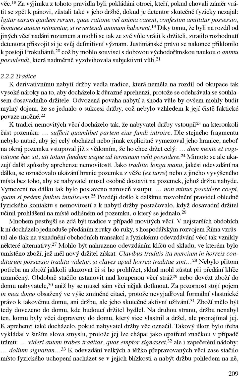 19 Díky tomu, že byli na rozdíl od jiných věcí nadáni rozumem a mohli se tak ze své vůle vrátit k držiteli, ztratilo rozhodnutí detentora přisvojit si je svůj definitivní význam.