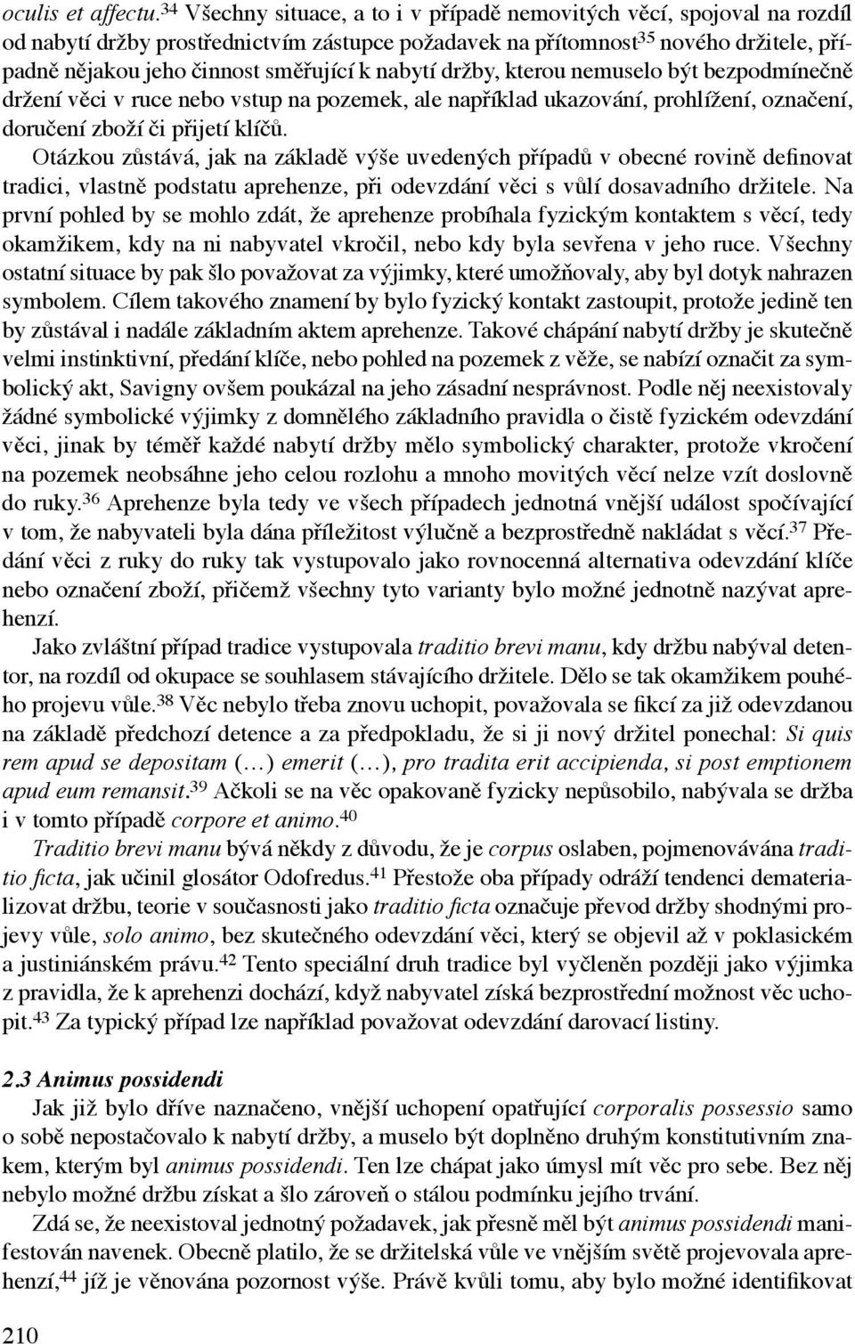 nabytí držby, kterou nemuselo být bezpodmínečně držení věci v ruce nebo vstup na pozemek, ale například ukazování, prohlížení, označení, doručení zboží či přijetí klíčů.