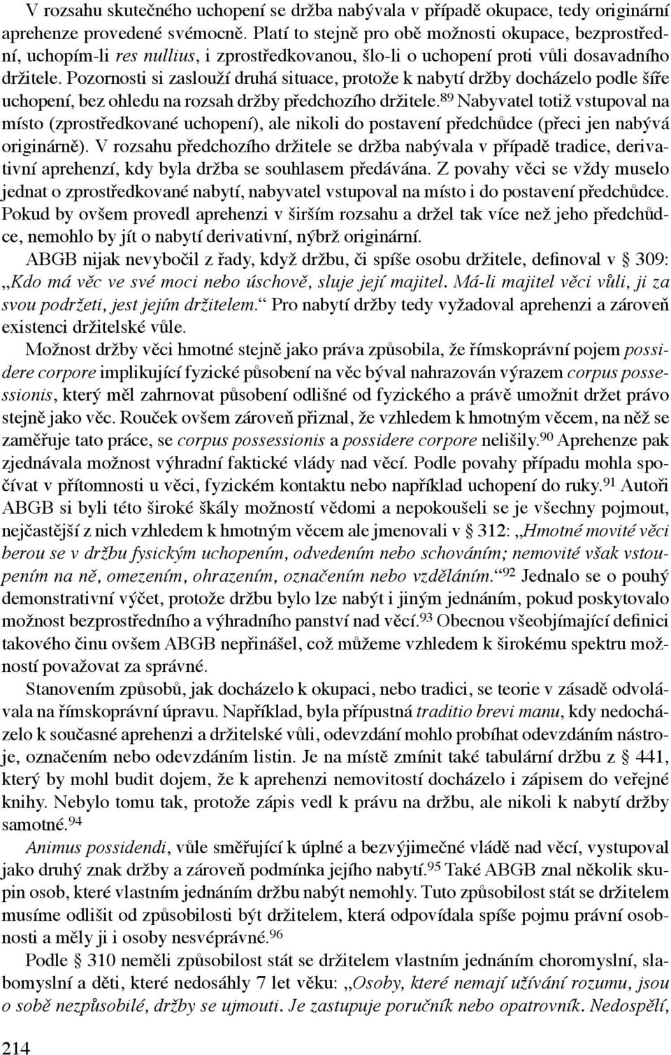 Pozornosti si zaslouží druhá situace, protože k nabytí držby docházelo podle šíře uchopení, bez ohledu na rozsah držby předchozího držitele.
