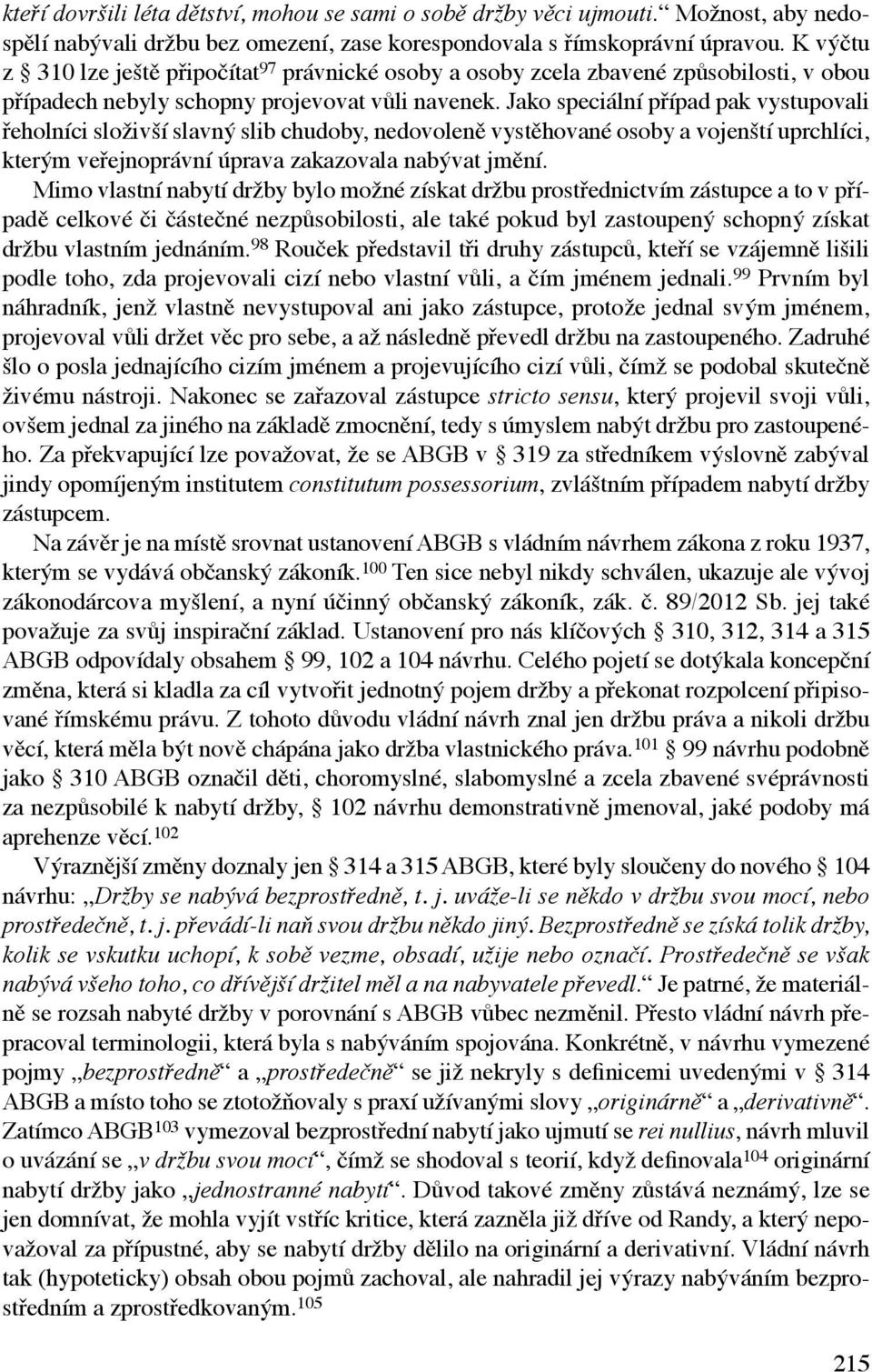 Jako speciální případ pak vystupovali řeholníci složivší slavný slib chudoby, nedovoleně vystěhované osoby a vojenští uprchlíci, kterým veřejnoprávní úprava zakazovala nabývat jmění.