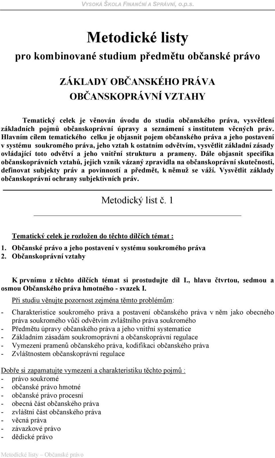 Hlavním cílem tematického celku je objasnit pojem občanského práva a jeho postavení v systému soukromého práva, jeho vztah k ostatním odvětvím, vysvětlit základní zásady ovládající toto odvětví a