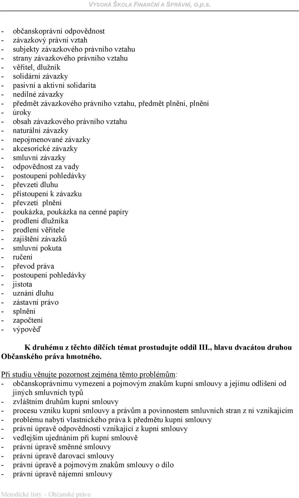 závazky - odpovědnost za vady - postoupení pohledávky - převzetí dluhu - přistoupení k závazku - převzetí plnění - poukázka, poukázka na cenné papíry - prodlení dlužníka - prodlení věřitele -