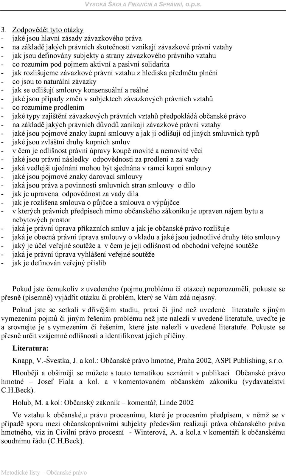 konsensuální a reálné - jaké jsou případy změn v subjektech závazkových právních vztahů - co rozumíme prodlením - jaké typy zajištění závazkových právních vztahů předpokládá občanské právo - na