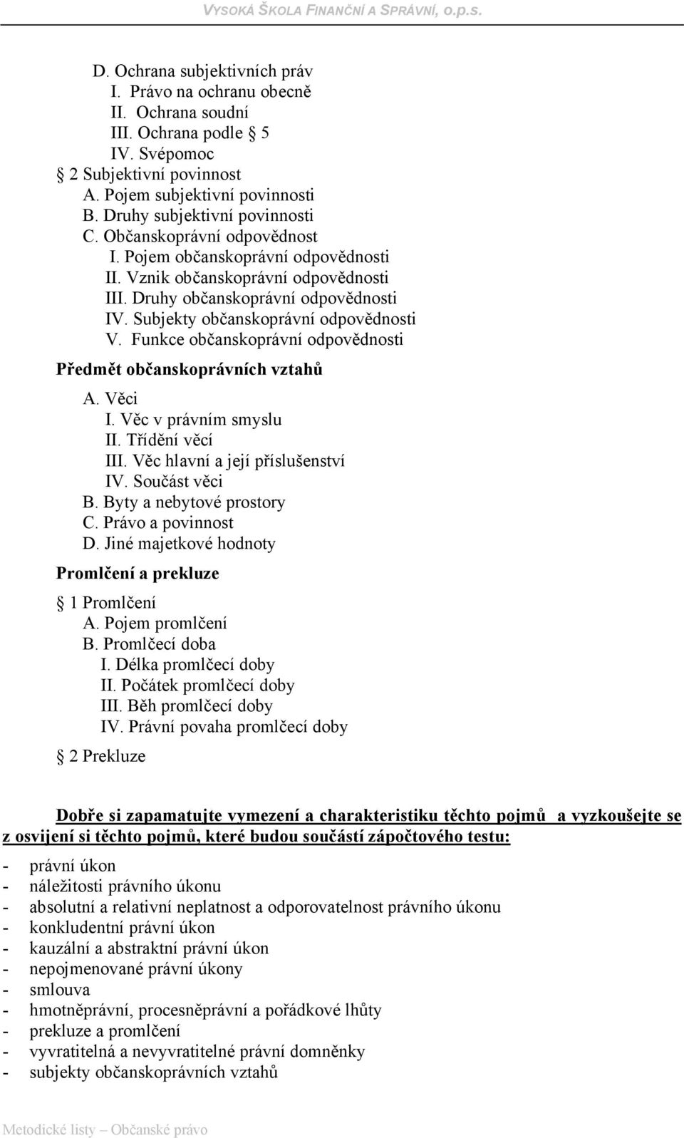 Funkce občanskoprávní odpovědnosti Předmět občanskoprávních vztahů A. Věci I. Věc v právním smyslu II. Třídění věcí III. Věc hlavní a její příslušenství IV. Součást věci B. Byty a nebytové prostory C.