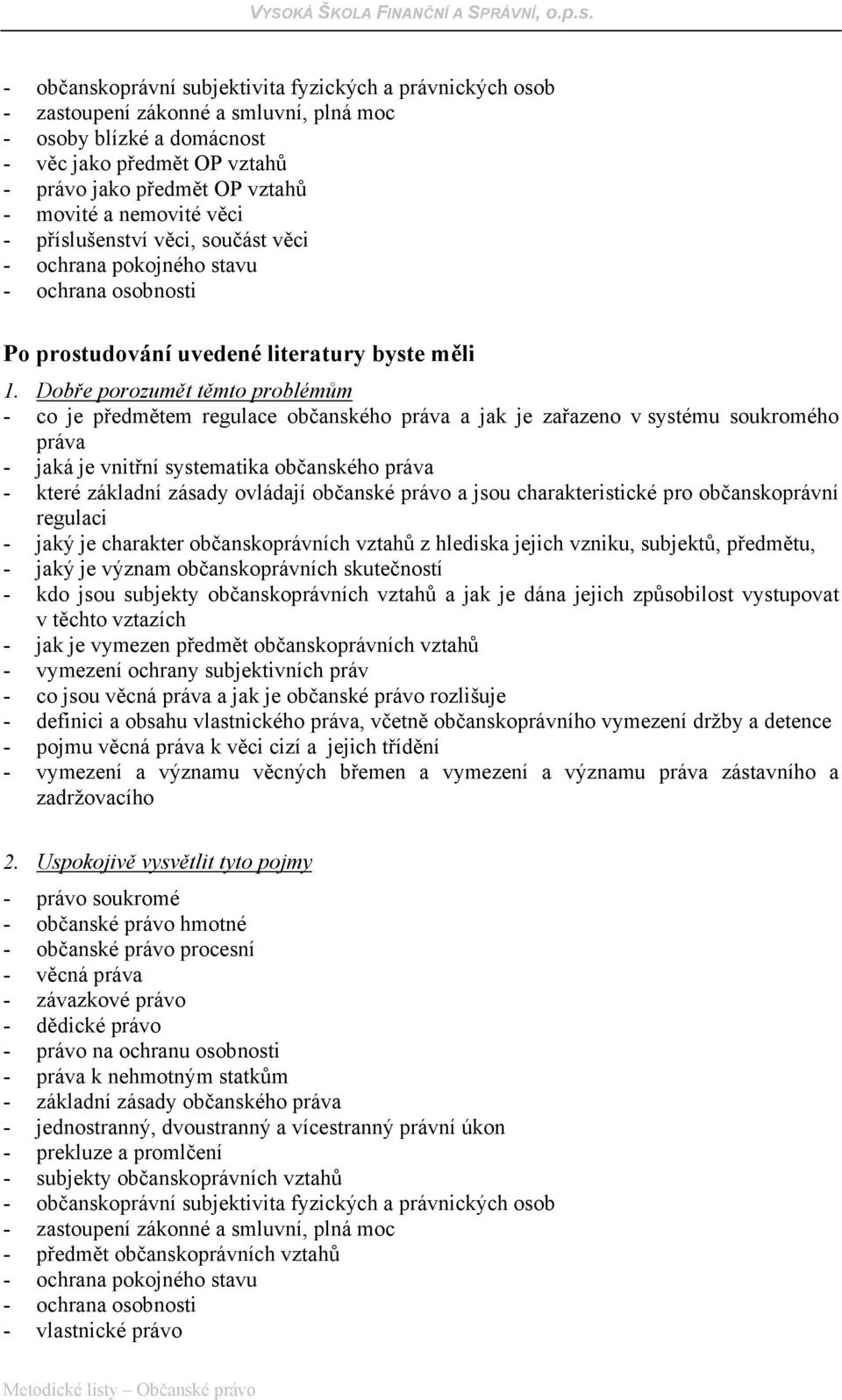 Dobře porozumět těmto problémům - co je předmětem regulace občanského práva a jak je zařazeno v systému soukromého práva - jaká je vnitřní systematika občanského práva - které základní zásady