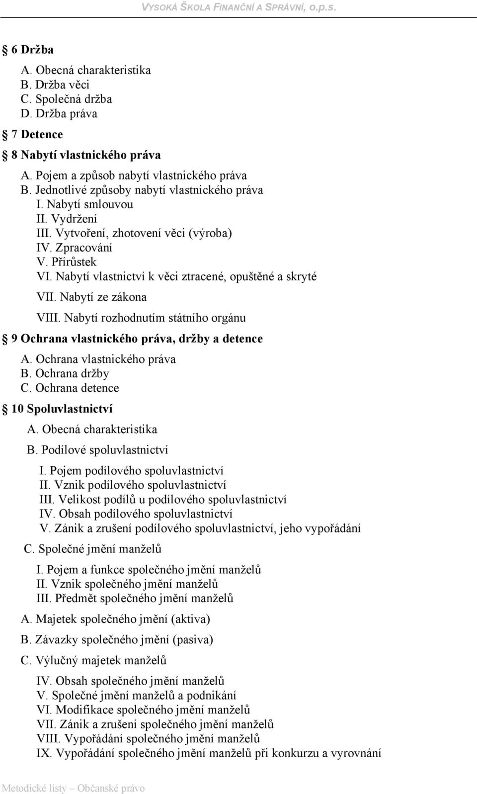 Nabytí vlastnictví k věci ztracené, opuštěné a skryté VII. Nabytí ze zákona VIII. Nabytí rozhodnutím státního orgánu 9 Ochrana vlastnického práva, držby a detence A. Ochrana vlastnického práva B.