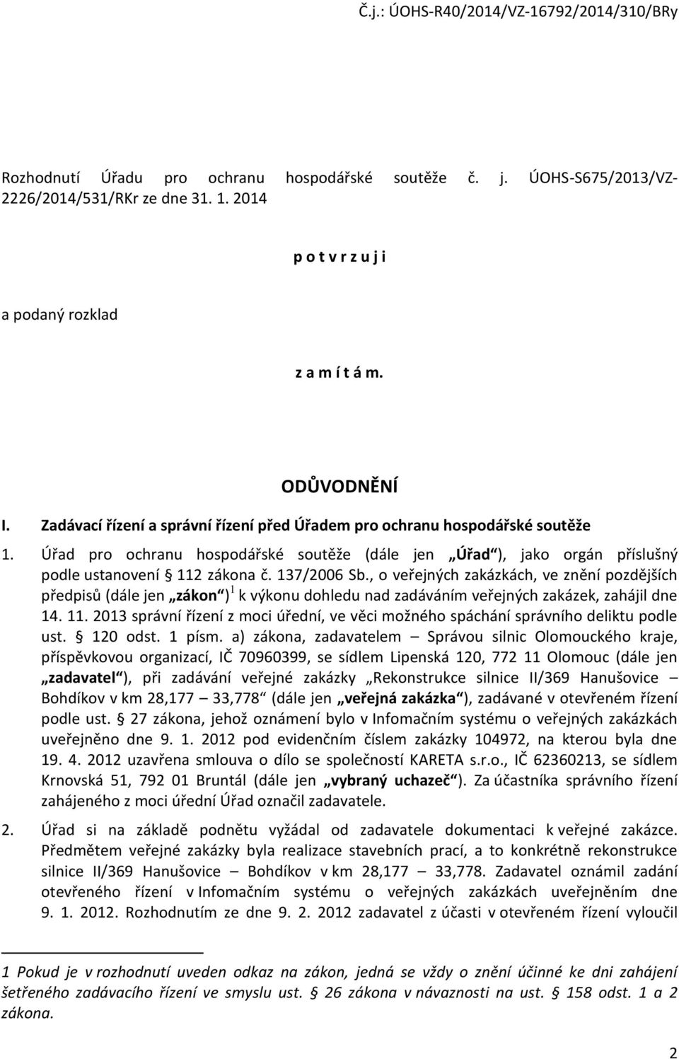 , o veřejných zakázkách, ve znění pozdějších předpisů (dále jen zákon ) 1 k výkonu dohledu nad zadáváním veřejných zakázek, zahájil dne 14. 11.