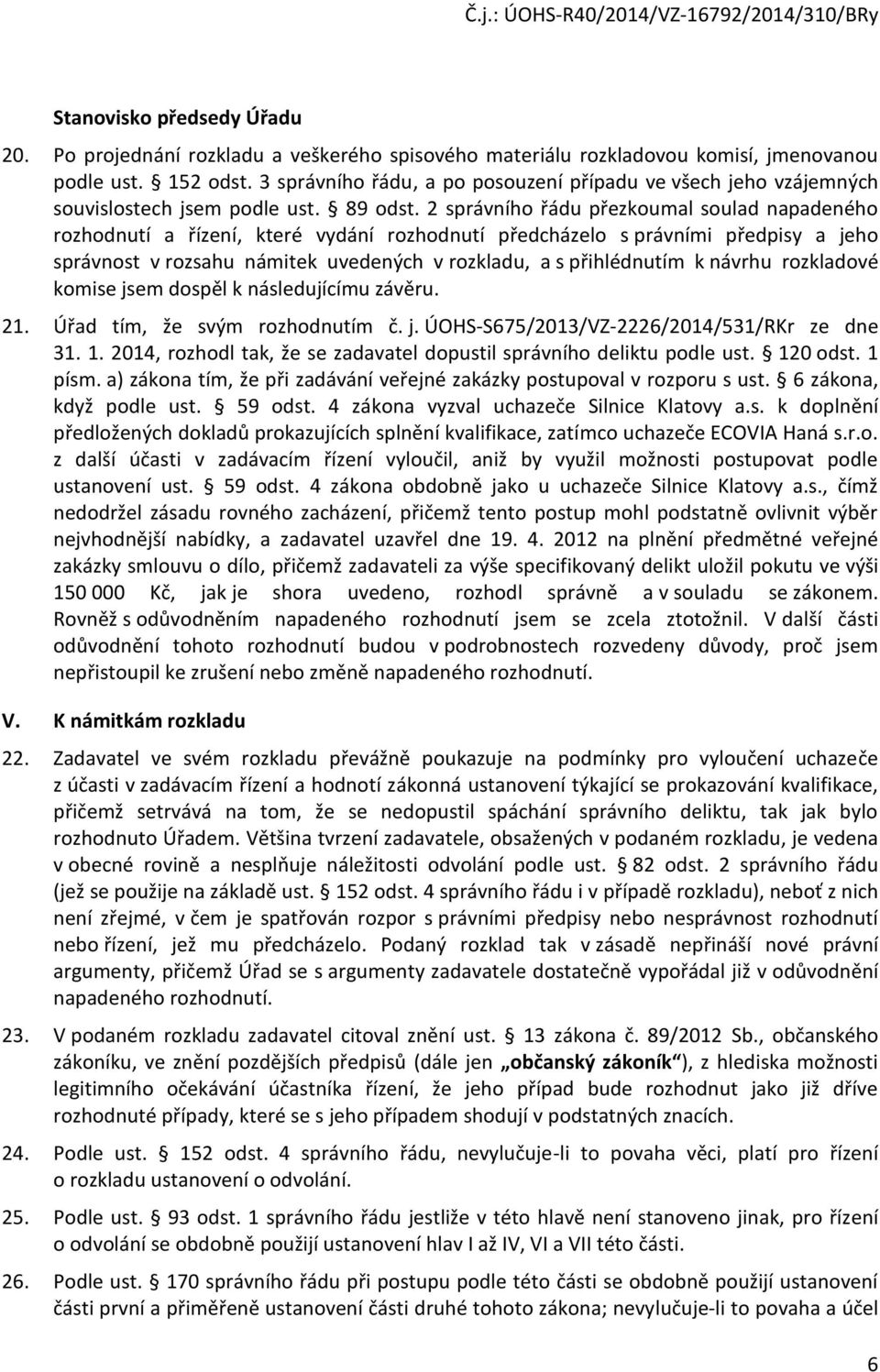 2 správního řádu přezkoumal soulad napadeného rozhodnutí a řízení, které vydání rozhodnutí předcházelo s právními předpisy a jeho správnost v rozsahu námitek uvedených v rozkladu, a s přihlédnutím k