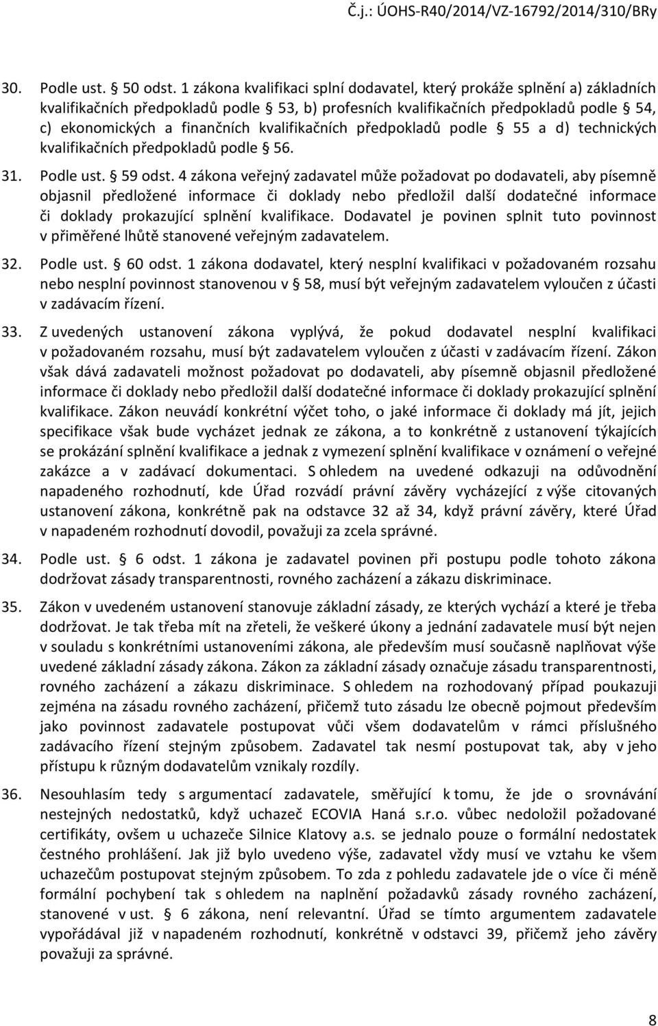 kvalifikačních předpokladů podle 55 a d) technických kvalifikačních předpokladů podle 56. 31. Podle ust. 59 odst.