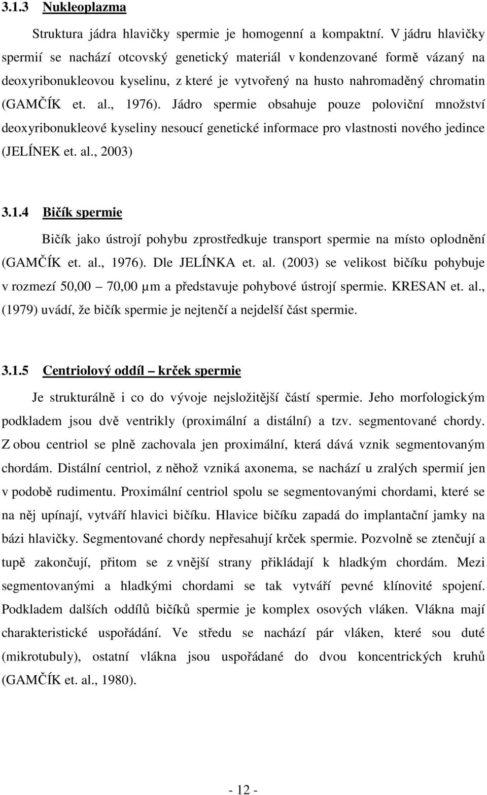 Jádro spermie obsahuje pouze poloviční množství deoxyribonukleové kyseliny nesoucí genetické informace pro vlastnosti nového jedince (JELÍNEK et. al., 2003) 3.1.