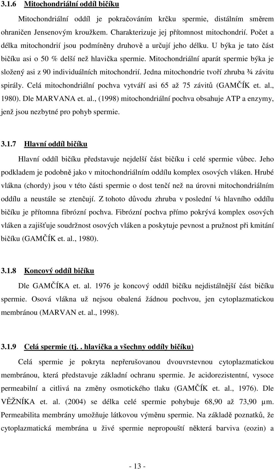 Mitochondriální aparát spermie býka je složený asi z 90 individuálních mitochondrií. Jedna mitochondrie tvoří zhruba ¾ závitu spirály.