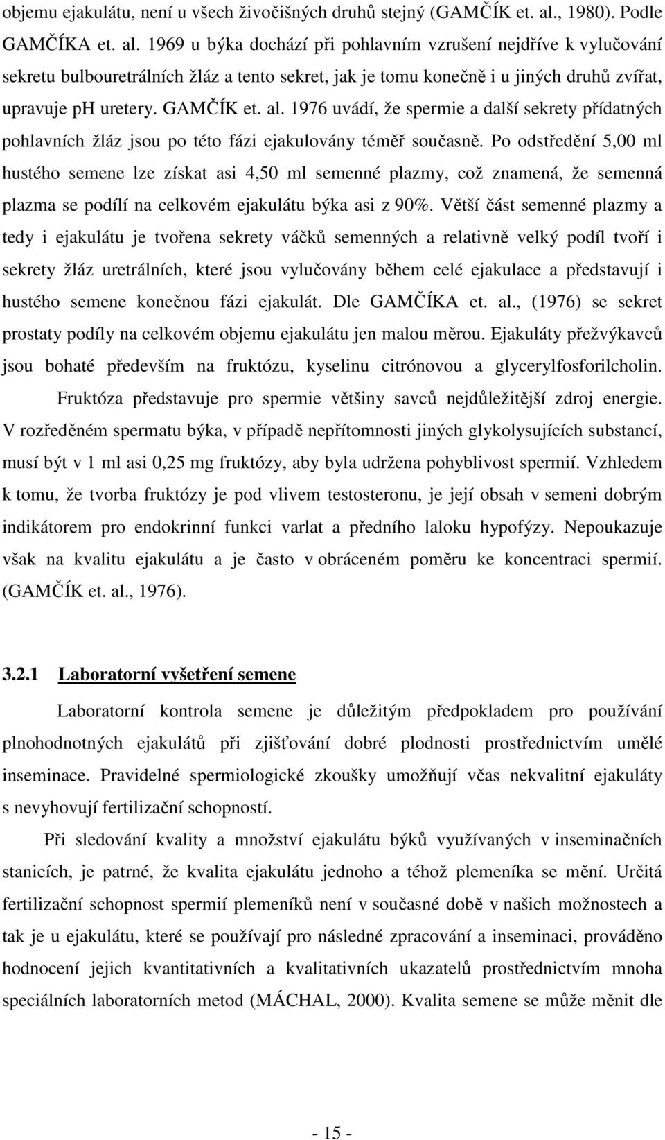 1969 u býka dochází při pohlavním vzrušení nejdříve k vylučování sekretu bulbouretrálních žláz a tento sekret, jak je tomu konečně i u jiných druhů zvířat, upravuje ph uretery. GAMČÍK et. al.