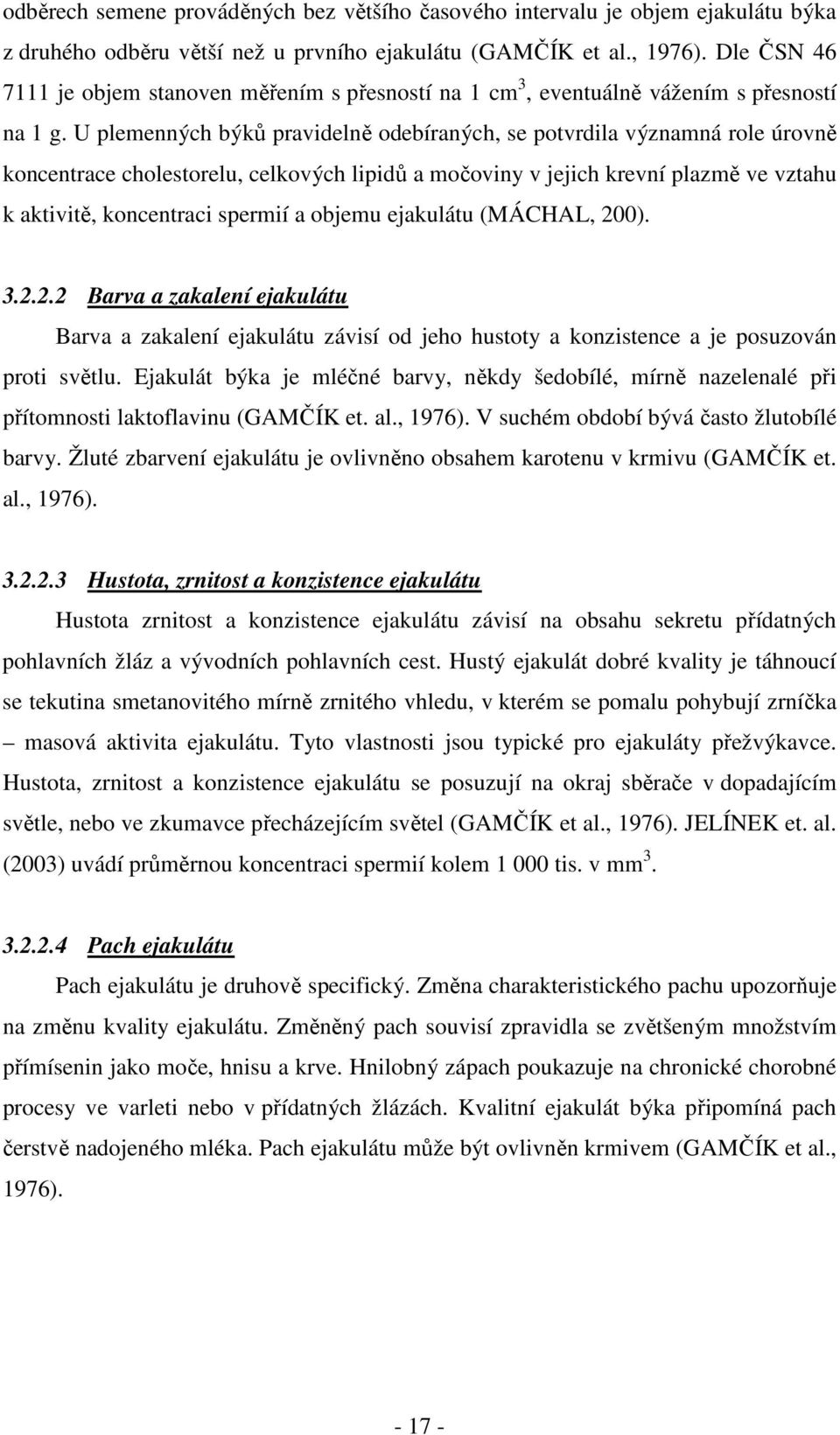 U plemenných býků pravidelně odebíraných, se potvrdila významná role úrovně koncentrace cholestorelu, celkových lipidů a močoviny v jejich krevní plazmě ve vztahu k aktivitě, koncentraci spermií a