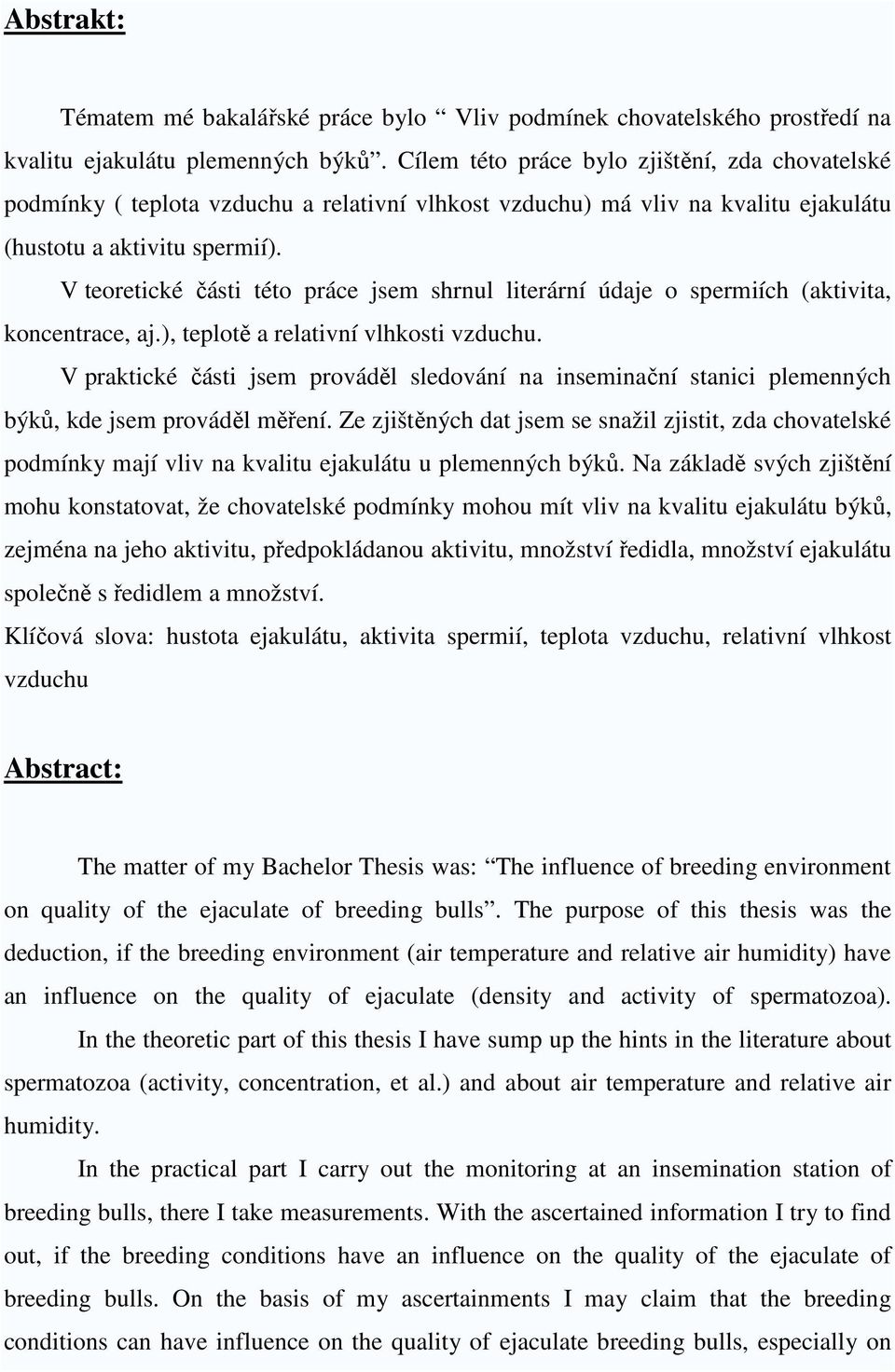 V teoretické části této práce jsem shrnul literární údaje o spermiích (aktivita, koncentrace, aj.), teplotě a relativní vlhkosti vzduchu.