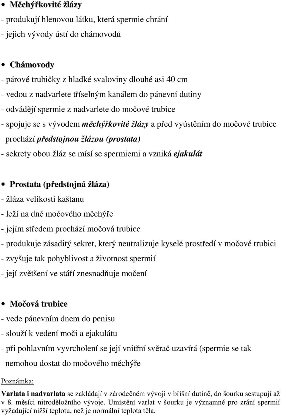 sekrety obou žláz se mísí se spermiemi a vzniká ejakulát Prostata (předstojná žláza) - žláza velikosti kaštanu - leží na dně močového měchýře - jejím středem prochází močová trubice - produkuje