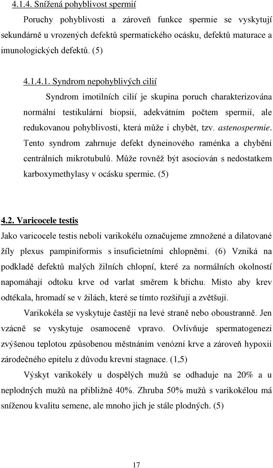 chybět, tzv. astenospermie. Tento syndrom zahrnuje defekt dyneinového raménka a chybění centrálních mikrotubulů. Může rovněž být asociován s nedostatkem karboxymethylasy v ocásku spermie. (5) 4.2.