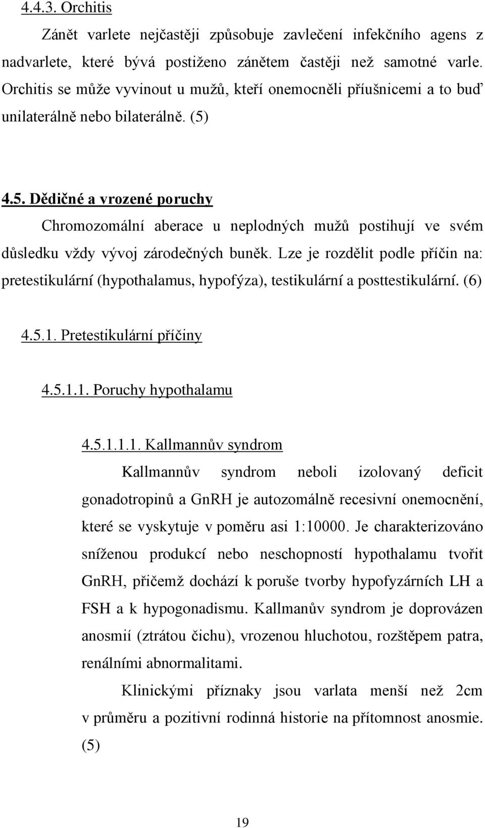 4.5. Dědičné a vrozené poruchy Chromozomální aberace u neplodných mužů postihují ve svém důsledku vždy vývoj zárodečných buněk.