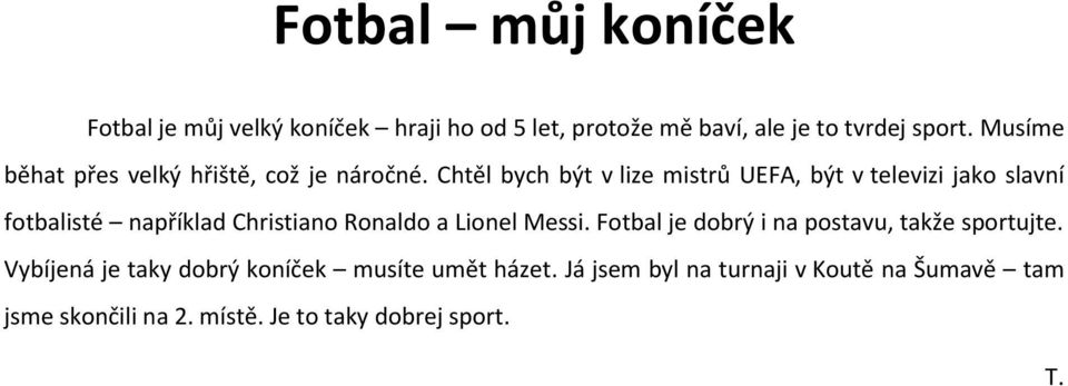 Chtěl bych být v lize mistrů UEFA, být v televizi jako slavní fotbalisté například Christiano Ronaldo a Lionel Messi.