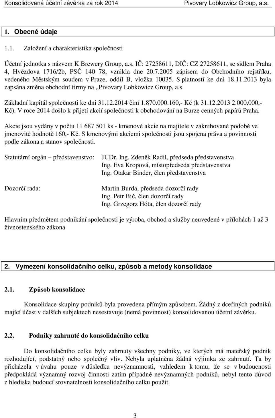 2013 byla zapsána změna obchodní firmy na Základní kapitál společnosti ke dni 31.12.2014 činí 1.870.000.160,- Kč (k 31.12.2013 2.000.000,- Kč).