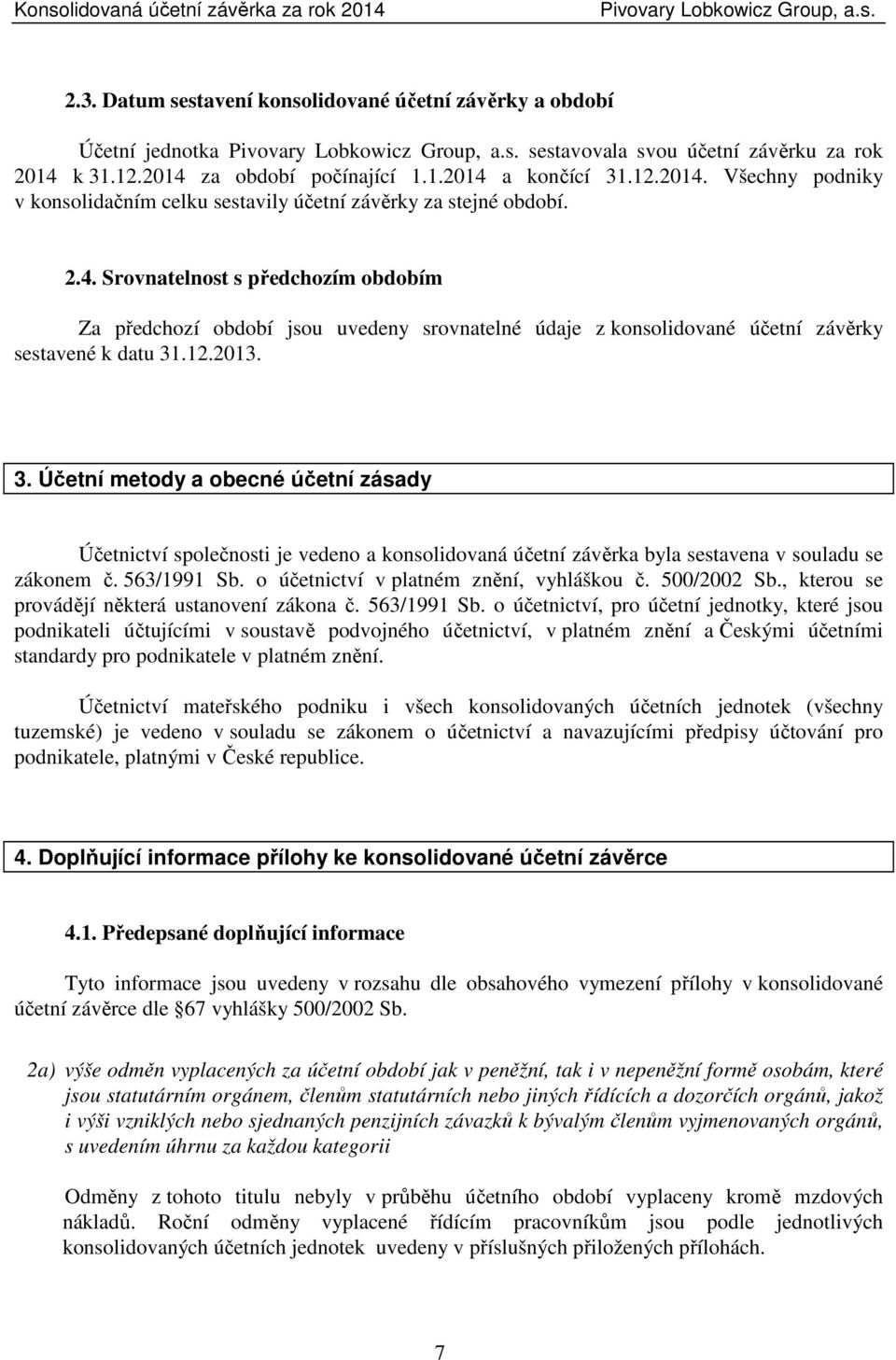 .12.2013. 3. Účetní metody a obecné účetní zásady Účetnictví společnosti je vedeno a konsolidovaná účetní závěrka byla sestavena v souladu se zákonem č. 563/1991 Sb.